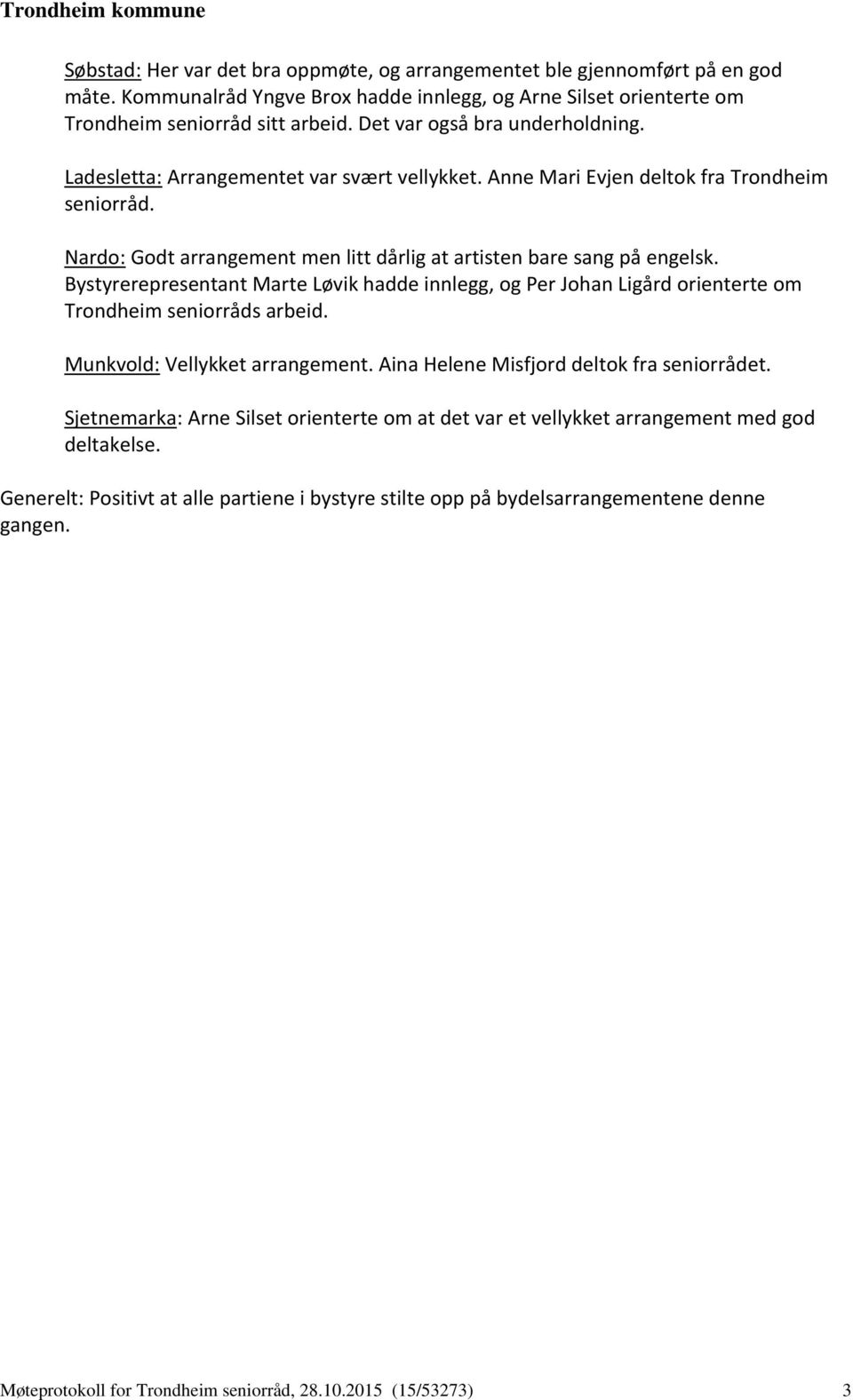 Bystyrerepresentant Marte Løvik hadde innlegg, og Per Johan Ligård orienterte om Trondheim seniorråds arbeid. Munkvold: Vellykket arrangement. Aina Helene Misfjord deltok fra seniorrådet.