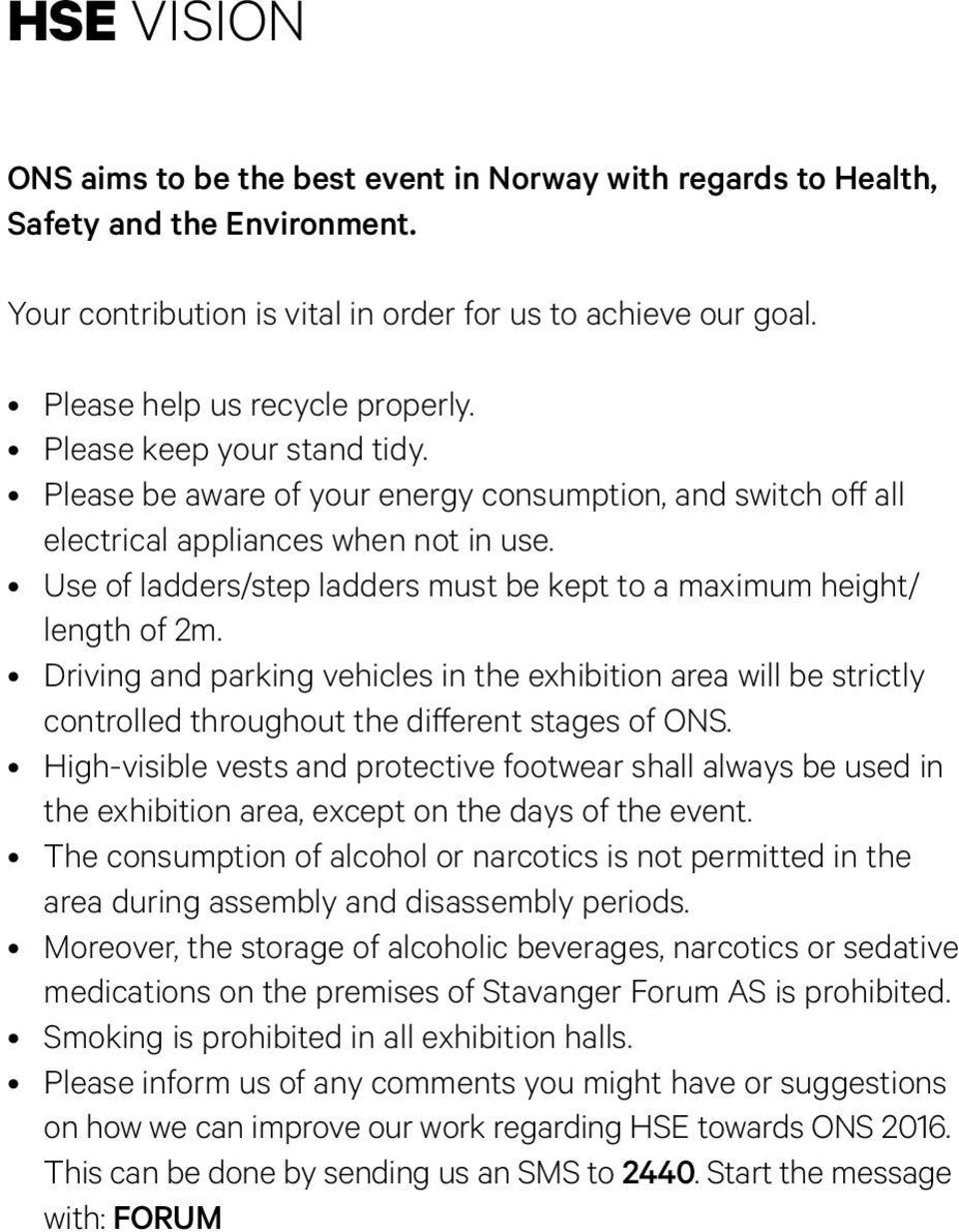 Use of ladders/step ladders must be kept to a maximum height/ length of 2m. Driving and parking vehicles in the exhibition area will be strictly controlled throughout the different stages of ONS.