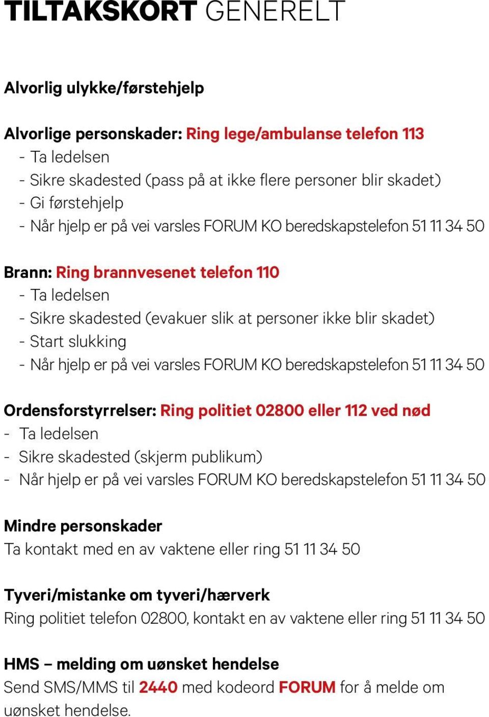 - Når hjelp er på vei varsles FORUM KO beredskapstelefon 51 11 34 50 Ordensforstyrrelser: Ring politiet 02800 eller 112 ved nød - Ta ledelsen - Sikre skadested (skjerm publikum) - Når hjelp er på vei