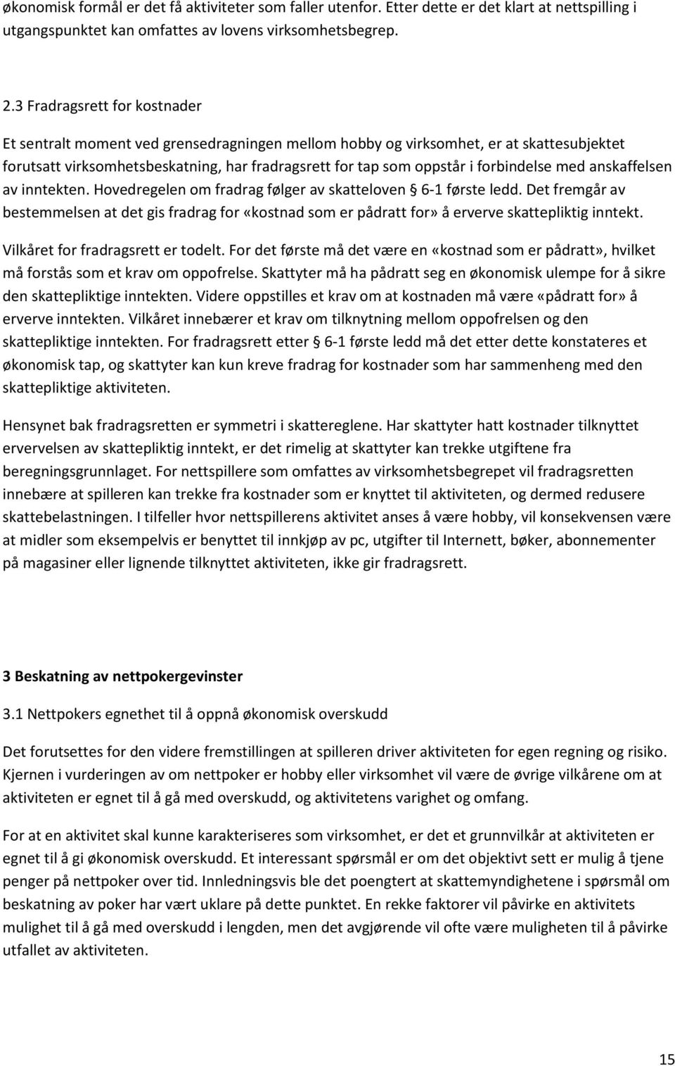 forbindelse med anskaffelsen av inntekten. Hovedregelen om fradrag følger av skatteloven 6-1 første ledd.