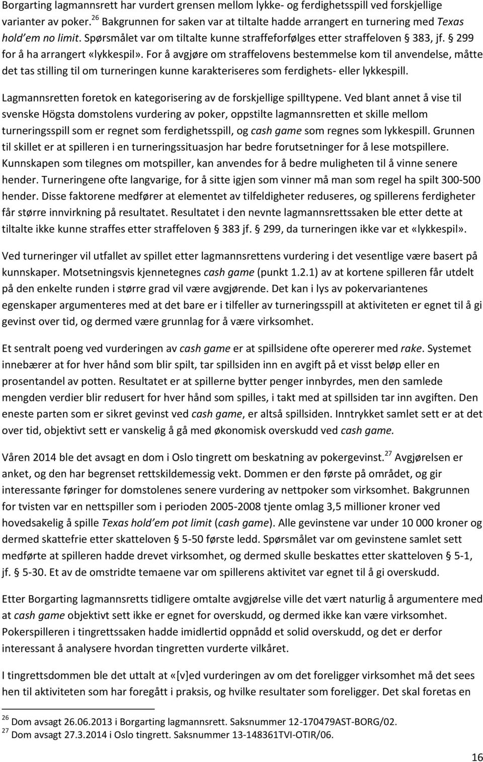 299 for å ha arrangert «lykkespil». For å avgjøre om straffelovens bestemmelse kom til anvendelse, måtte det tas stilling til om turneringen kunne karakteriseres som ferdighets- eller lykkespill.