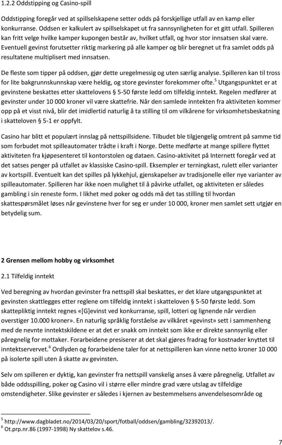 Eventuell gevinst forutsetter riktig markering på alle kamper og blir beregnet ut fra samlet odds på resultatene multiplisert med innsatsen.