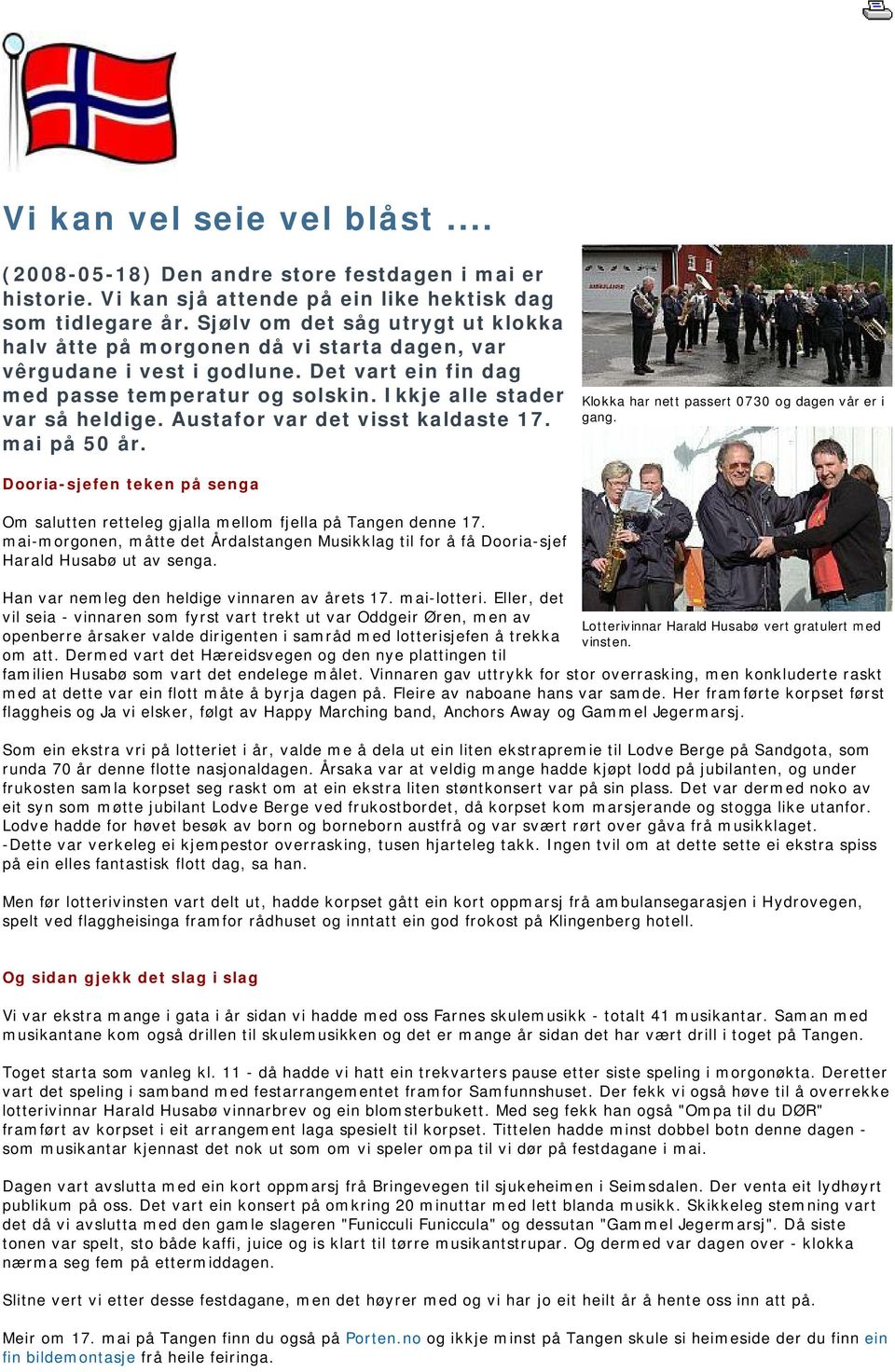 Austafor var det visst kaldaste 17. mai på 50 år. Klokka har nett passert 0730 og dagen vår er i gang. Dooria-sjefen teken på senga Om salutten retteleg gjalla mellom fjella på Tangen denne 17.