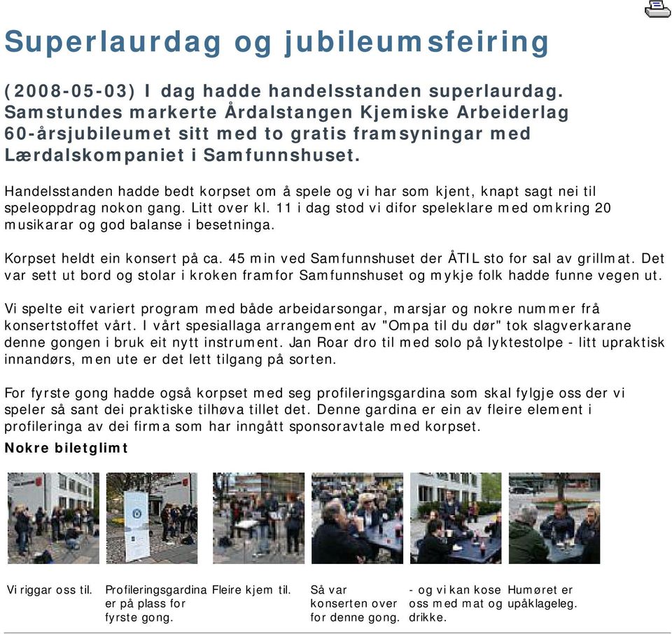 Handelsstanden hadde bedt korpset om å spele og vi har som kjent, knapt sagt nei til speleoppdrag nokon gang. Litt over kl.