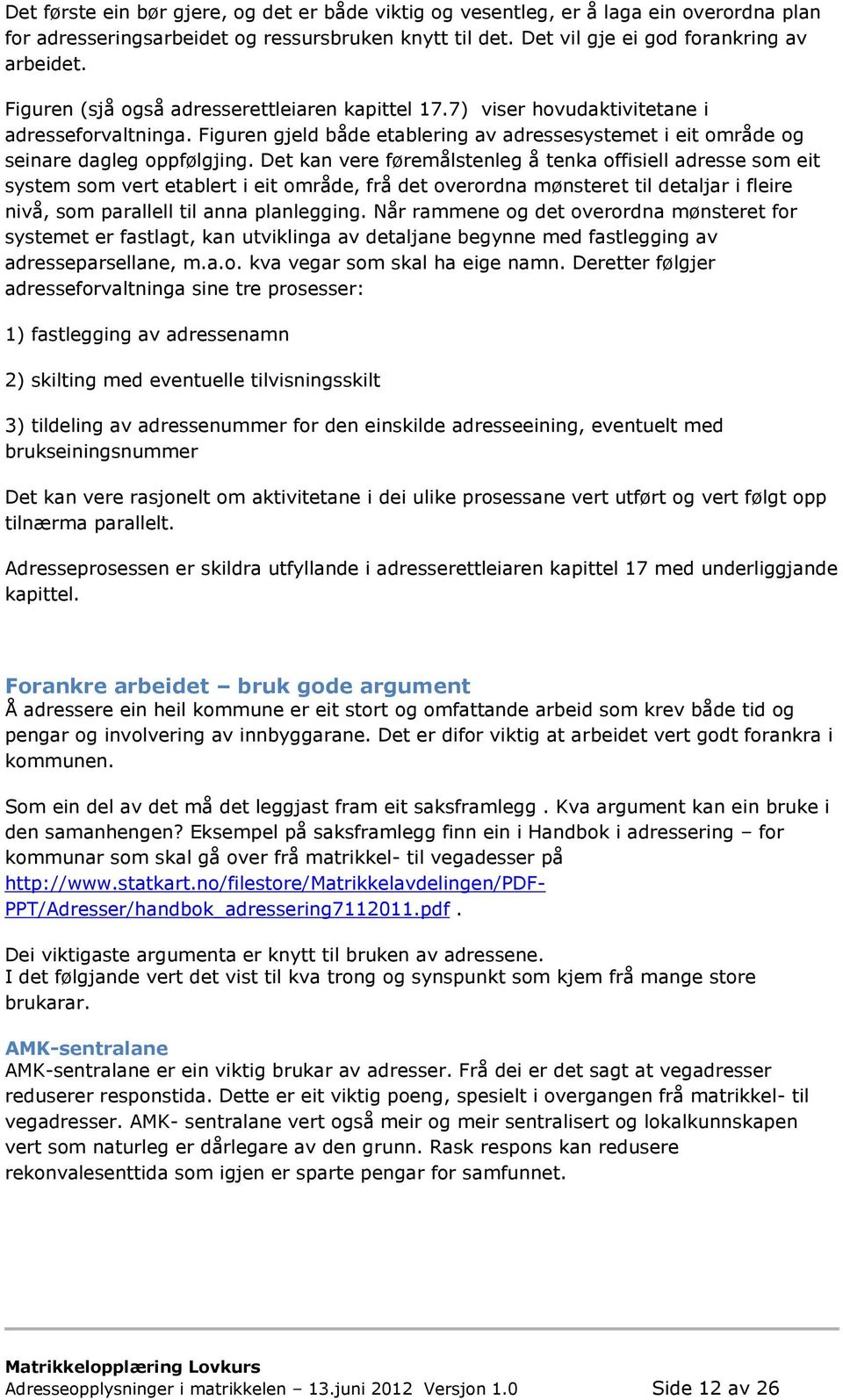 Det kan vere føremålstenleg å tenka offisiell adresse som eit system som vert etablert i eit område, frå det overordna mønsteret til detaljar i fleire nivå, som parallell til anna planlegging.