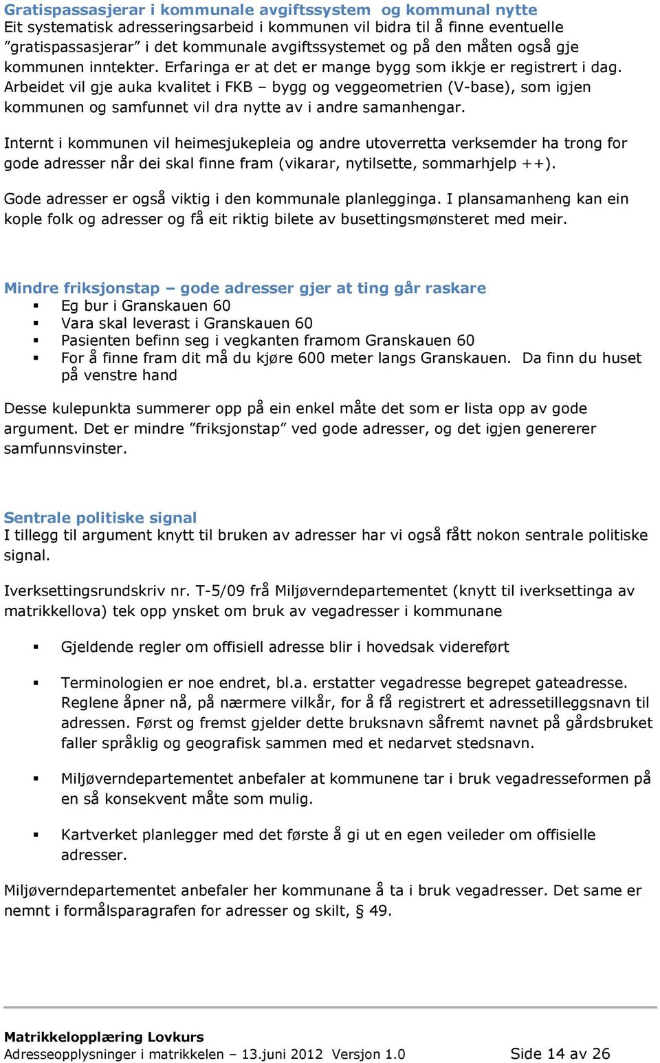 Arbeidet vil gje auka kvalitet i FKB bygg og veggeometrien (V-base), som igjen kommunen og samfunnet vil dra nytte av i andre samanhengar.