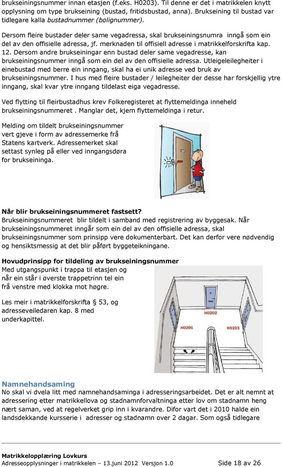 merknaden til offisiell adresse i matrikkelforskrifta kap. 12. Dersom andre brukseiningar enn bustad deler same vegadresse, kan brukseiningsnummer inngå som ein del av den offisielle adressa.