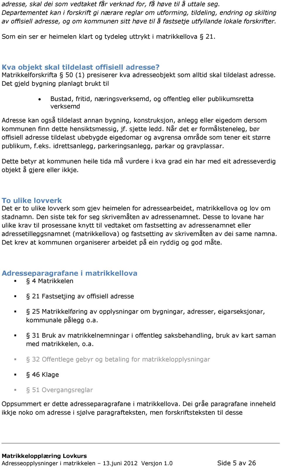 Som ein ser er heimelen klart og tydeleg uttrykt i matrikkellova 21. Kva objekt skal tildelast offisiell adresse?