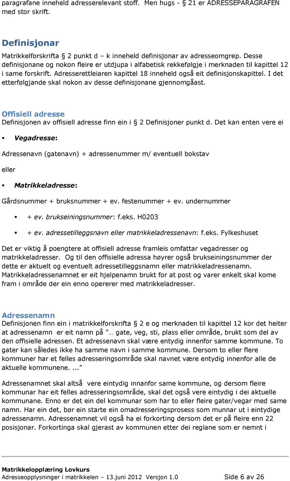 I det etterfølgjande skal nokon av desse definisjonane gjennomgåast. Offisiell adresse Definisjonen av offisiell adresse finn ein i 2 Definisjoner punkt d.