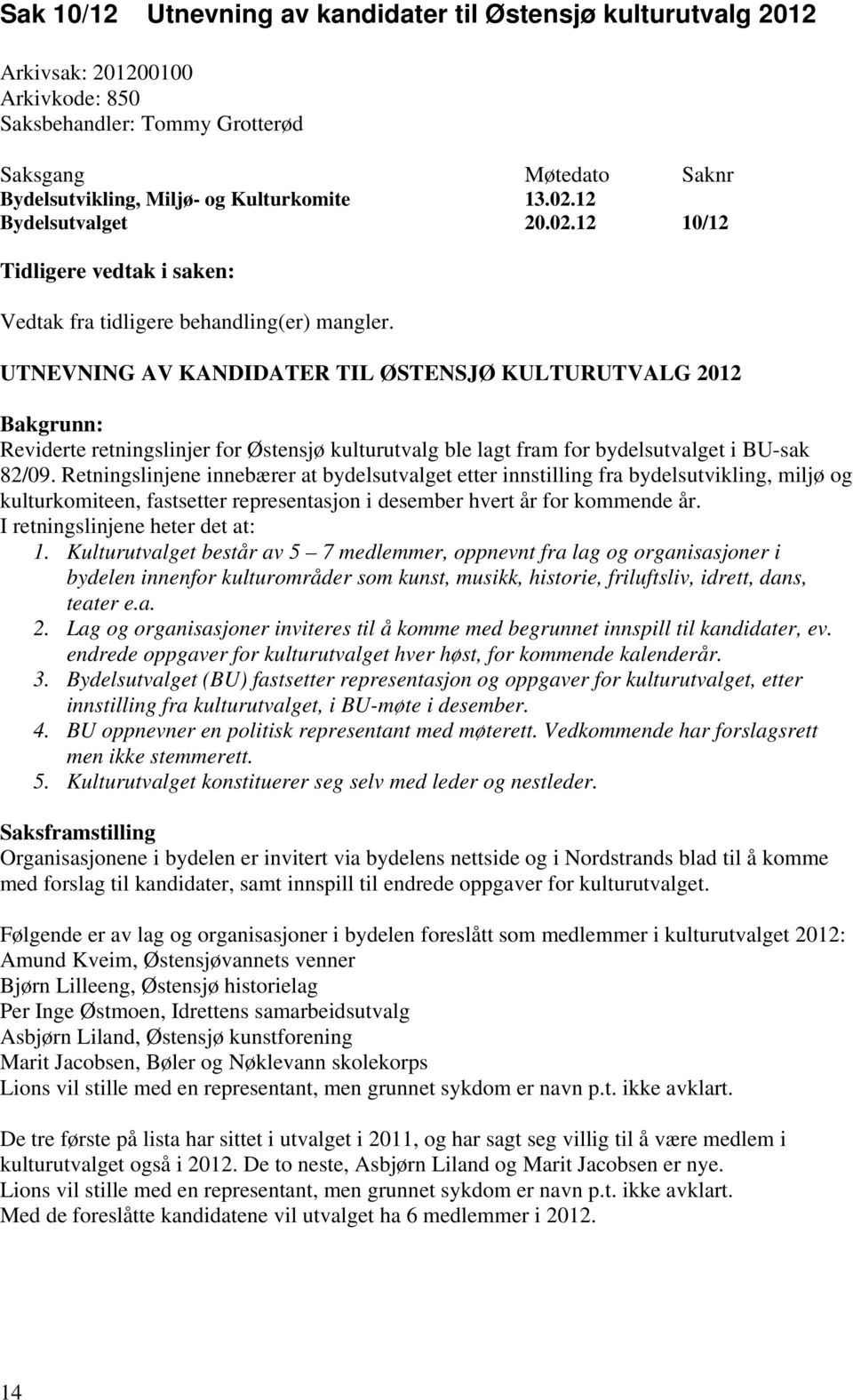 UTNEVNING AV KANDIDATER TIL ØSTENSJØ KULTURUTVALG 2012 Bakgrunn: Reviderte retningslinjer for Østensjø kulturutvalg ble lagt fram for bydelsutvalget i BU-sak 82/09.