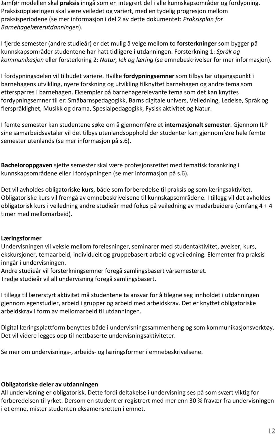 I fjerde semester (andre studieår) er det mulig å velge mellom to forsterkninger som bygger på kunnskapsområder studentene har hatt tidligere i utdanningen.