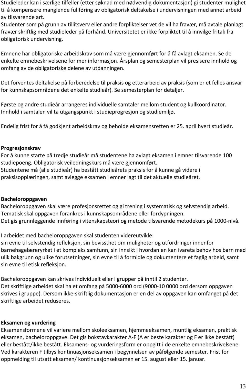 Universitetet er ikke forpliktet til å innvilge fritak fra obligatorisk undervisning. Emnene har obligatoriske arbeidskrav som må være gjennomført for å få avlagt eksamen.