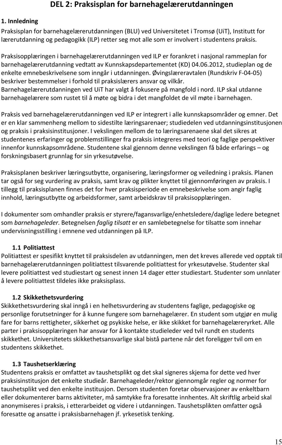 Praksisopplæringen i barnehagelærerutdanningen ved ILP er forankret i nasjonal rammeplan for barnehagelærerutdanning vedtatt av Kunnskapsdepartementet (KD) 04.06.