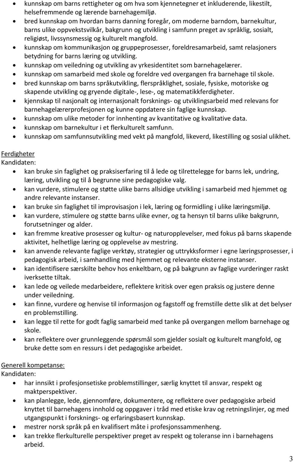 kulturelt mangfold. kunnskap om kommunikasjon og gruppeprosesser, foreldresamarbeid, samt relasjoners betydning for barns læring og utvikling.