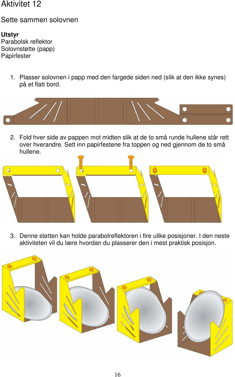 Fold hver side av pappen mot midten slik at de to små runde hullene står rett over hverandre.