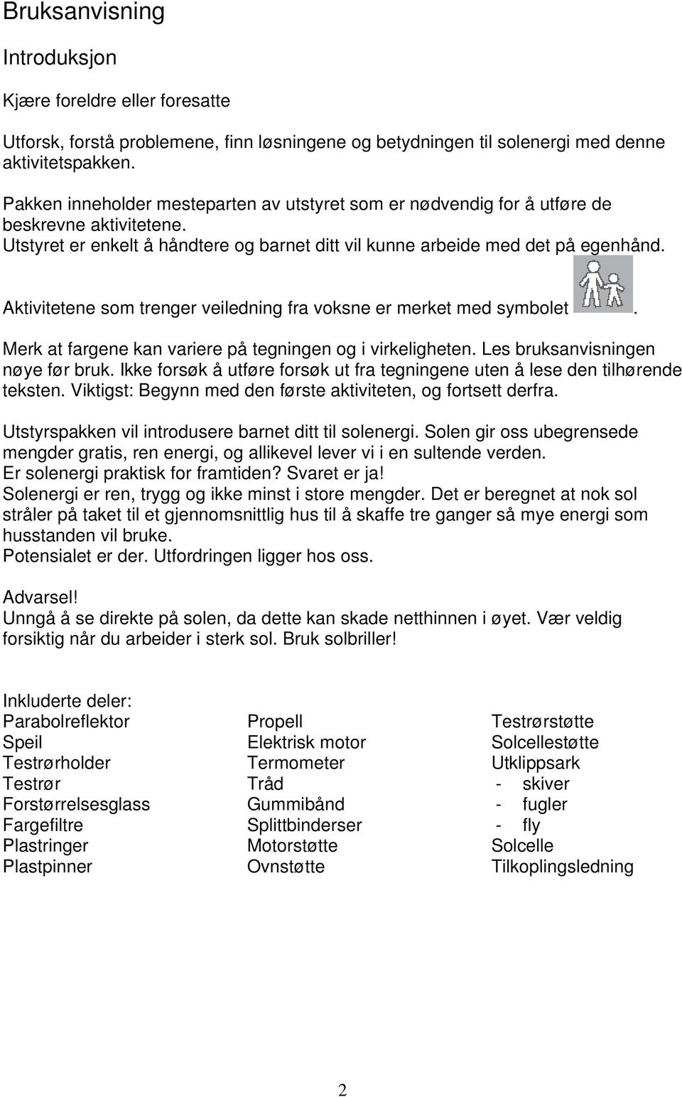 Aktivitetene som trenger veiledning fra voksne er merket med symbolet. Merk at fargene kan variere på tegningen og i virkeligheten. Les bruksanvisningen nøye før bruk.