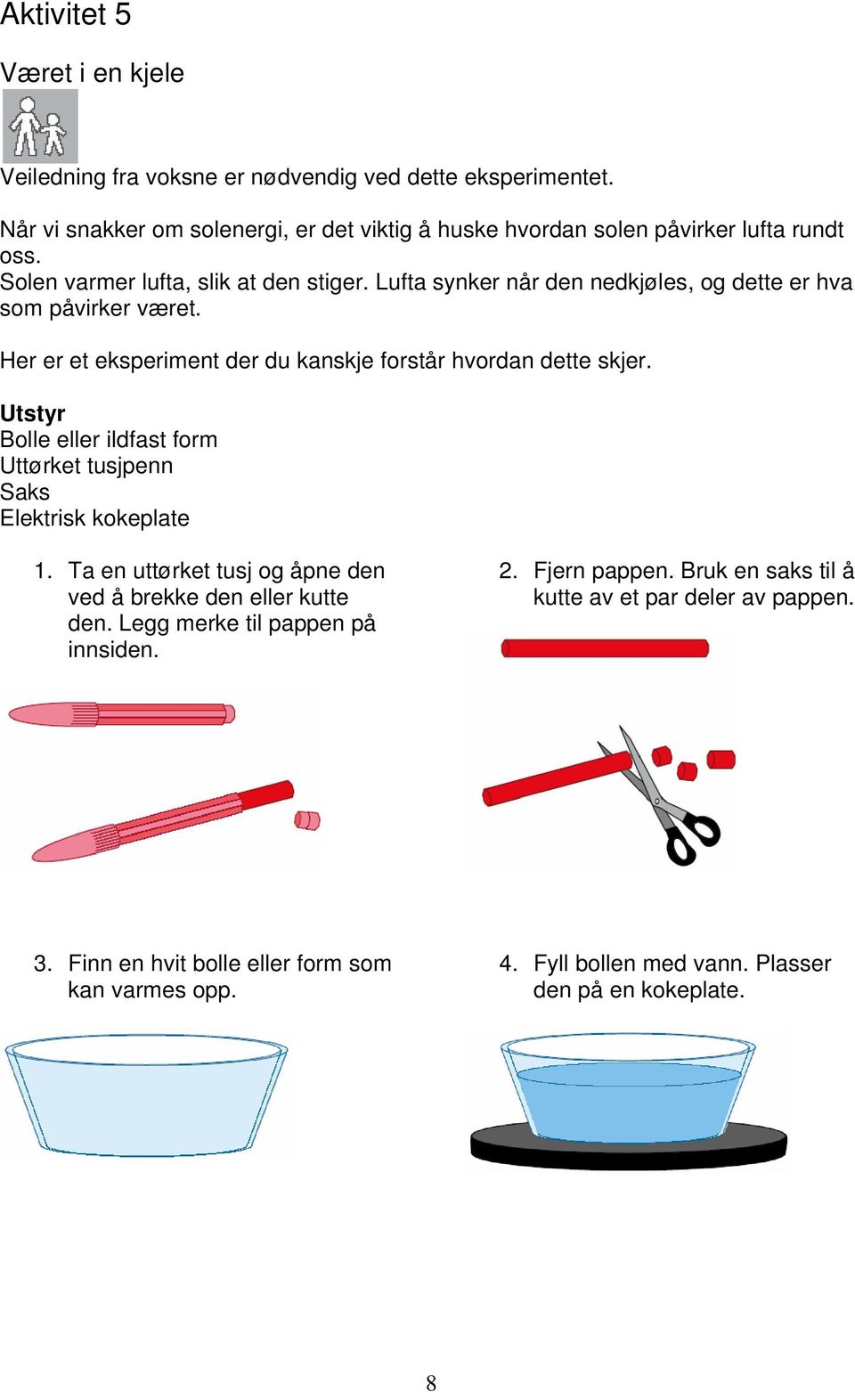 Lufta synker når den nedkjøles, og dette er hva som påvirker været. Her er et eksperiment der du kanskje forstår hvordan dette skjer.