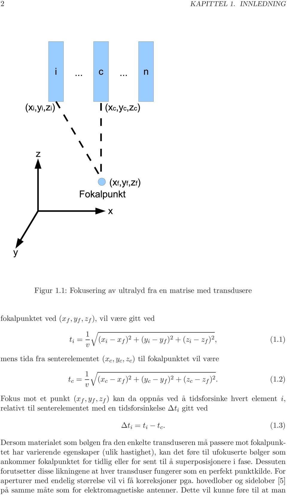 2) Fokus mot et punkt (x f,y f,z f ) kan da oppnås ved å tidsforsinke hvert element i, relativt til senterelementet med en tidsforsinkelse t i gitt ved t i = t i t c. (1.