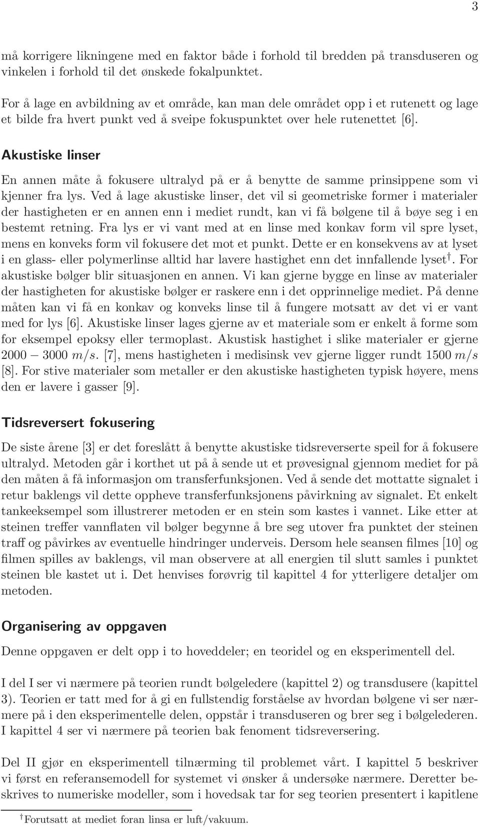 Akustiske linser En annen måte å fokusere ultralyd på er å benytte de samme prinsippene som vi kjenner fra lys.