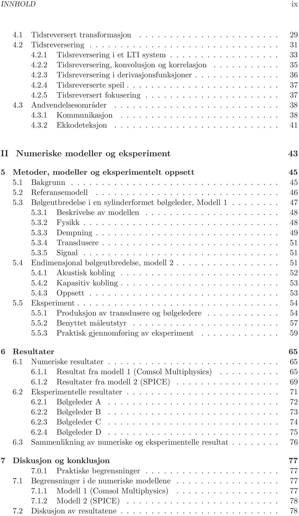 .......................... 38 4.3.1 Kommunikasjon.......................... 38 4.3.2 Ekkodeteksjon........................... 41 II Numeriske modeller og eksperiment 43 5 Metoder, modeller og eksperimentelt oppsett 45 5.