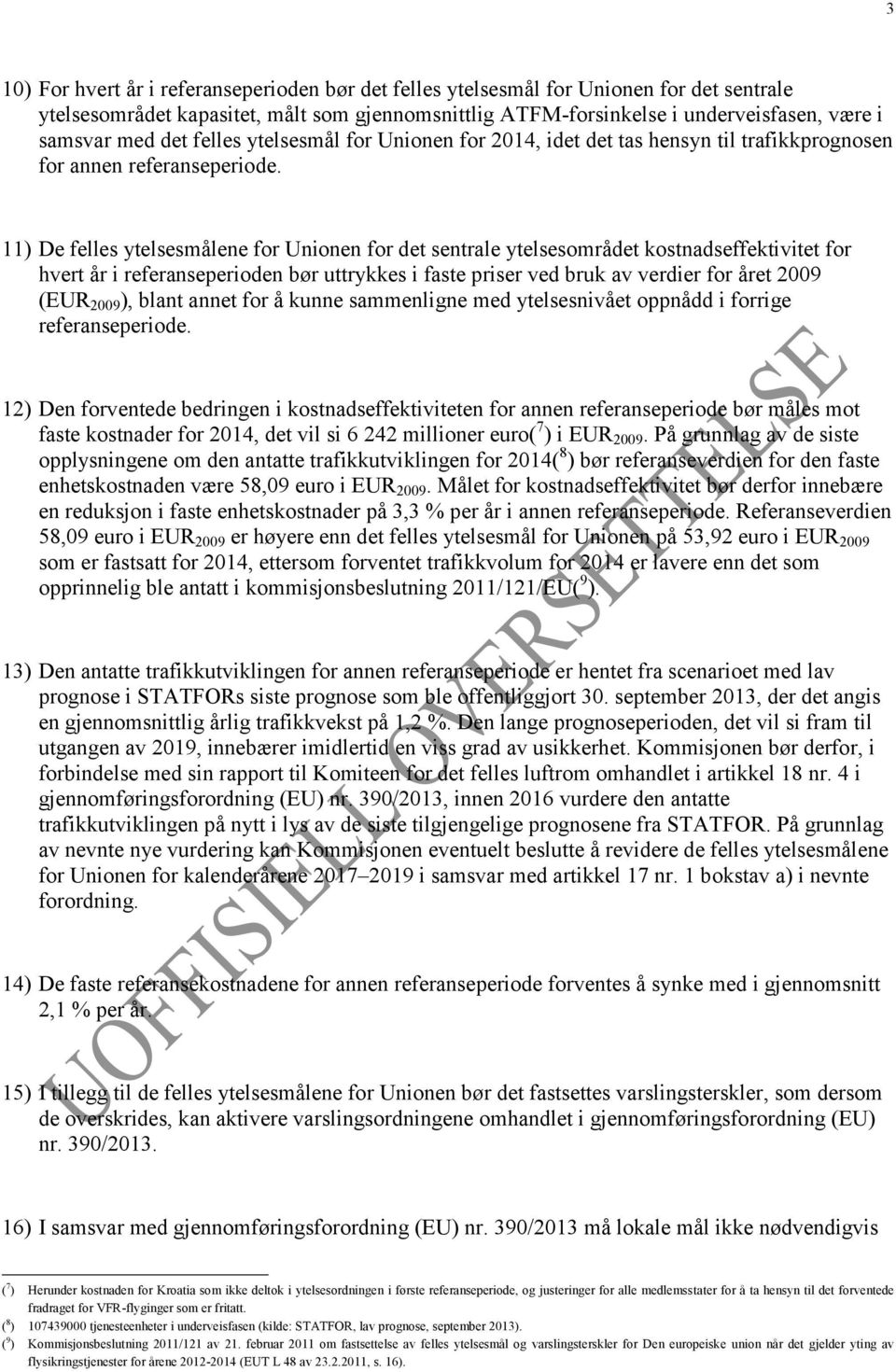 11) De felles ytelsesmålene for Unionen for det sentrale ytelsesområdet kostnadseffektivitet for hvert år i referanseperioden bør uttrykkes i faste priser ved bruk av verdier for året 2009 (EUR 2009