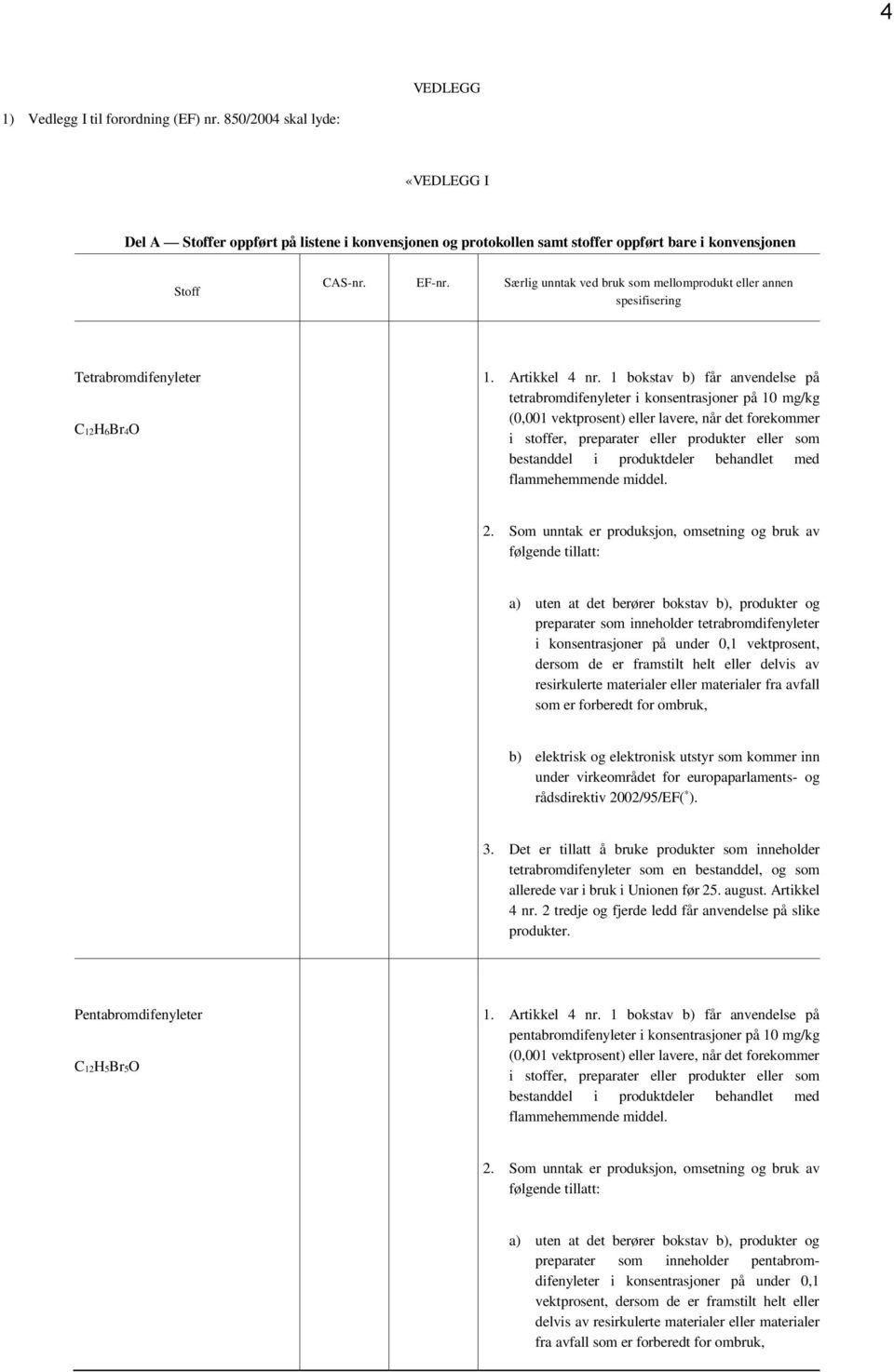 1 bokstav b) får anvendelse på tetrabromdifenyleter i konsentrasjoner på 10 mg/kg (0,001 vektprosent) eller lavere, når det forekommer i stoffer, preparater eller produkter eller som bestanddel i
