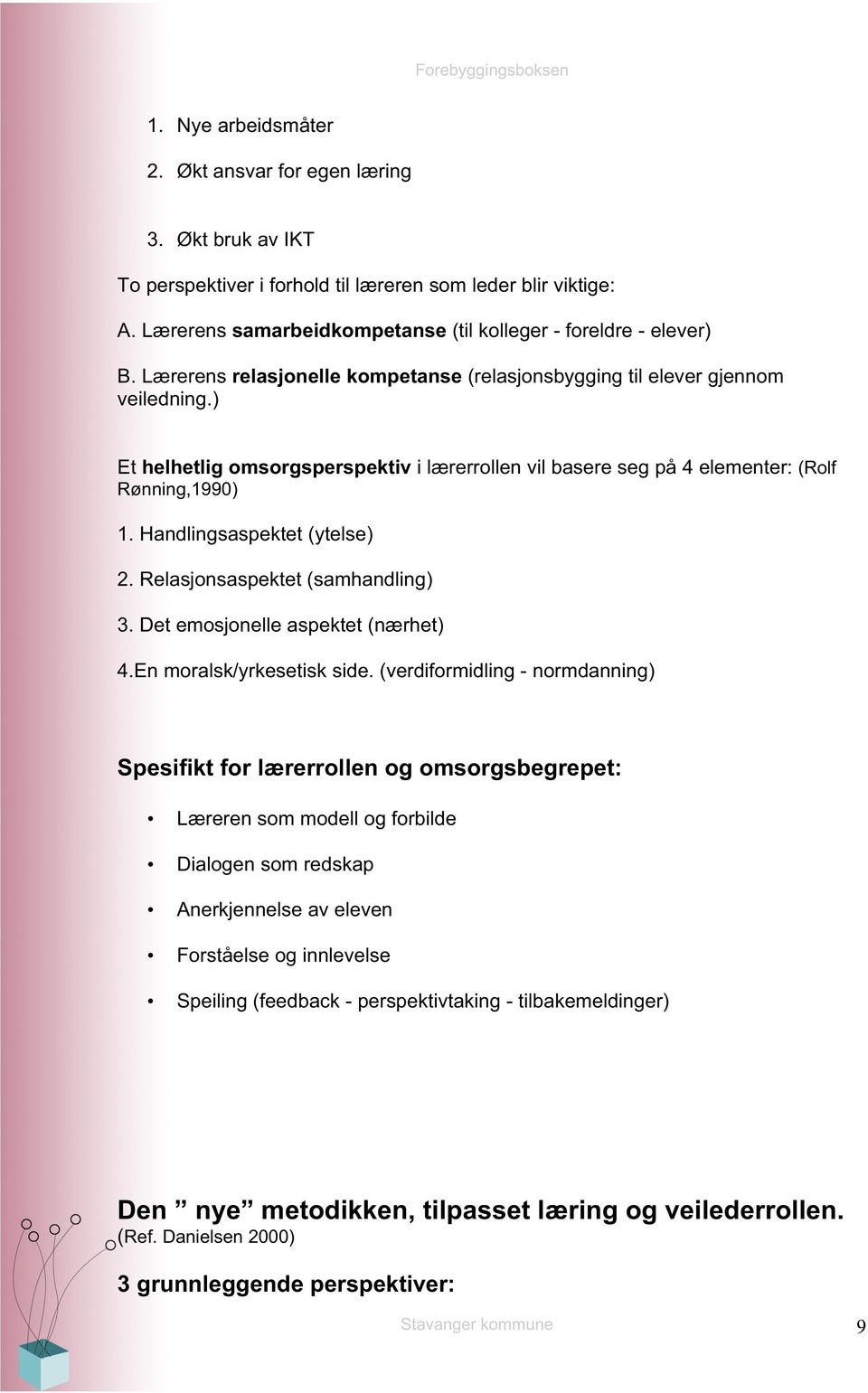 Handlingsaspektet (ytelse) 2. Relasjonsaspektet (samhandling) 3. Det emosjonelle aspektet (nærhet) 4.En moralsk/yrkesetisk side.