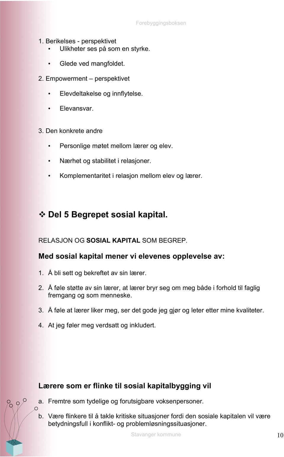 RELASJON OG SOSIAL KAPITAL SOM BEGREP. Med sosial kapital mener vi elevenes opplevelse av: 1. Å bli sett og bekreftet av sin lærer. 2.