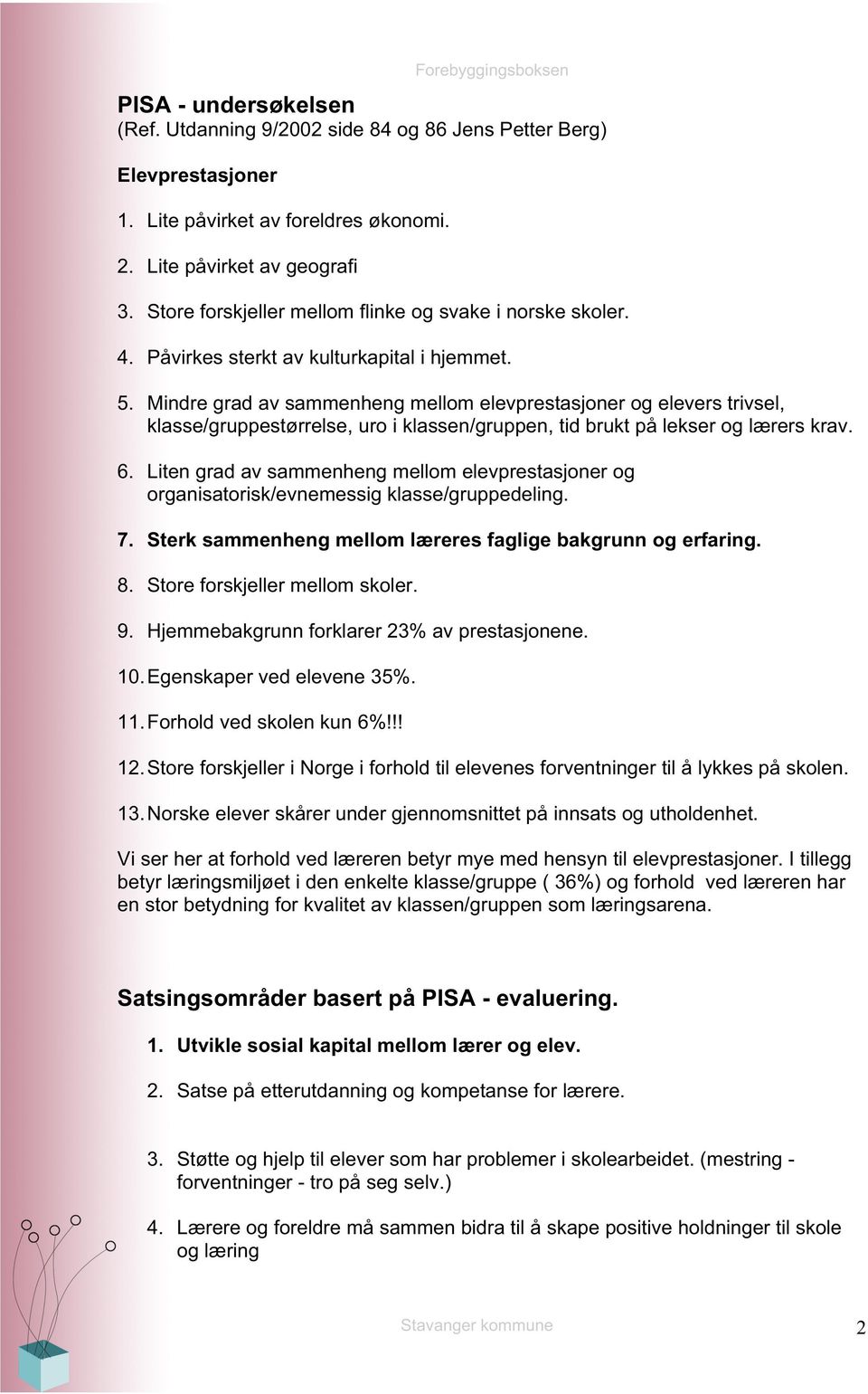 Mindre grad av sammenheng mellom elevprestasjoner og elevers trivsel, klasse/gruppestørrelse, uro i klassen/gruppen, tid brukt på lekser og lærers krav. 6.