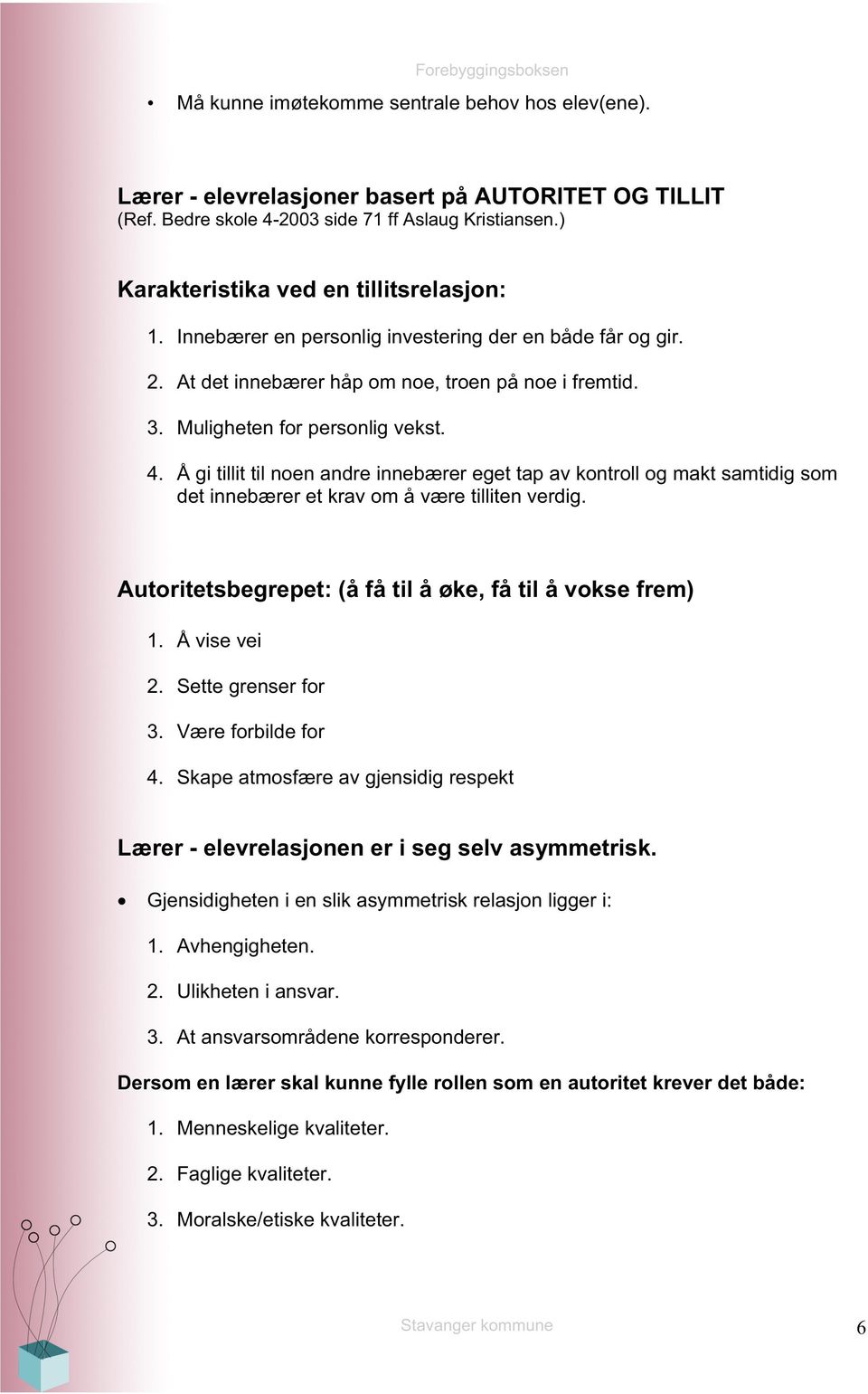 Å gi tillit til noen andre innebærer eget tap av kontroll og makt samtidig som det innebærer et krav om å være tilliten verdig. Autoritetsbegrepet: (å få til å øke, få til å vokse frem) 1.