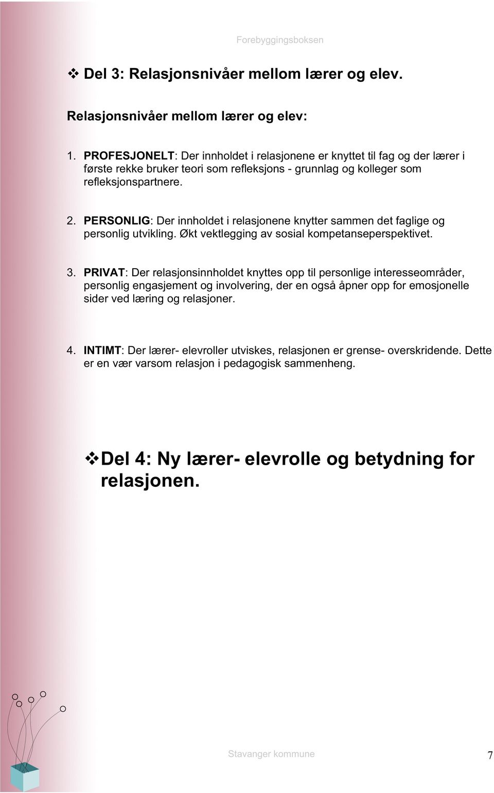 PERSONLIG: Der innholdet i relasjonene knytter sammen det faglige og personlig utvikling. Økt vektlegging av sosial kompetanseperspektivet. 3.