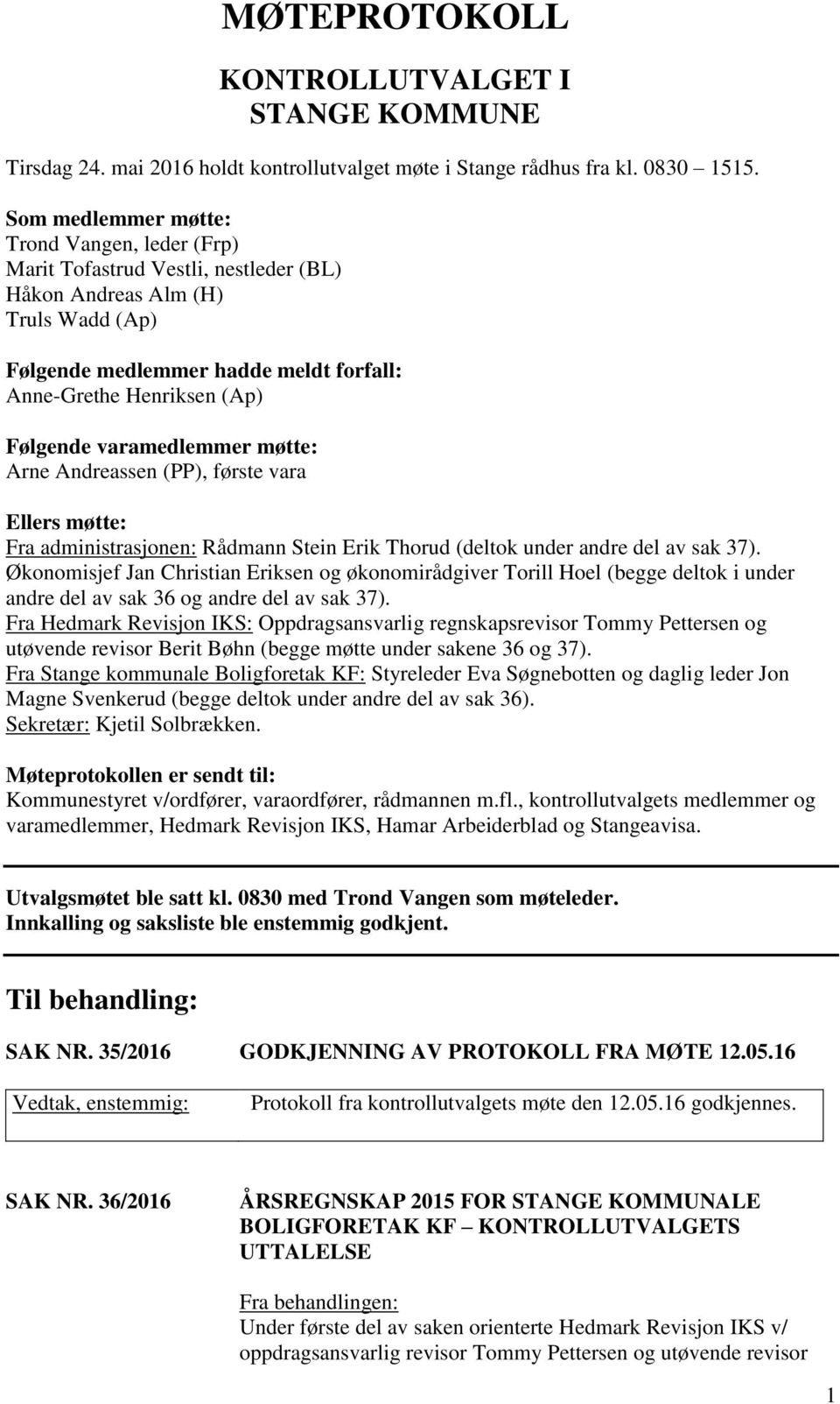 varamedlemmer møtte: Arne Andreassen (PP), første vara Ellers møtte: Fra administrasjonen: Rådmann Stein Erik Thorud (deltok under andre del av sak 37).