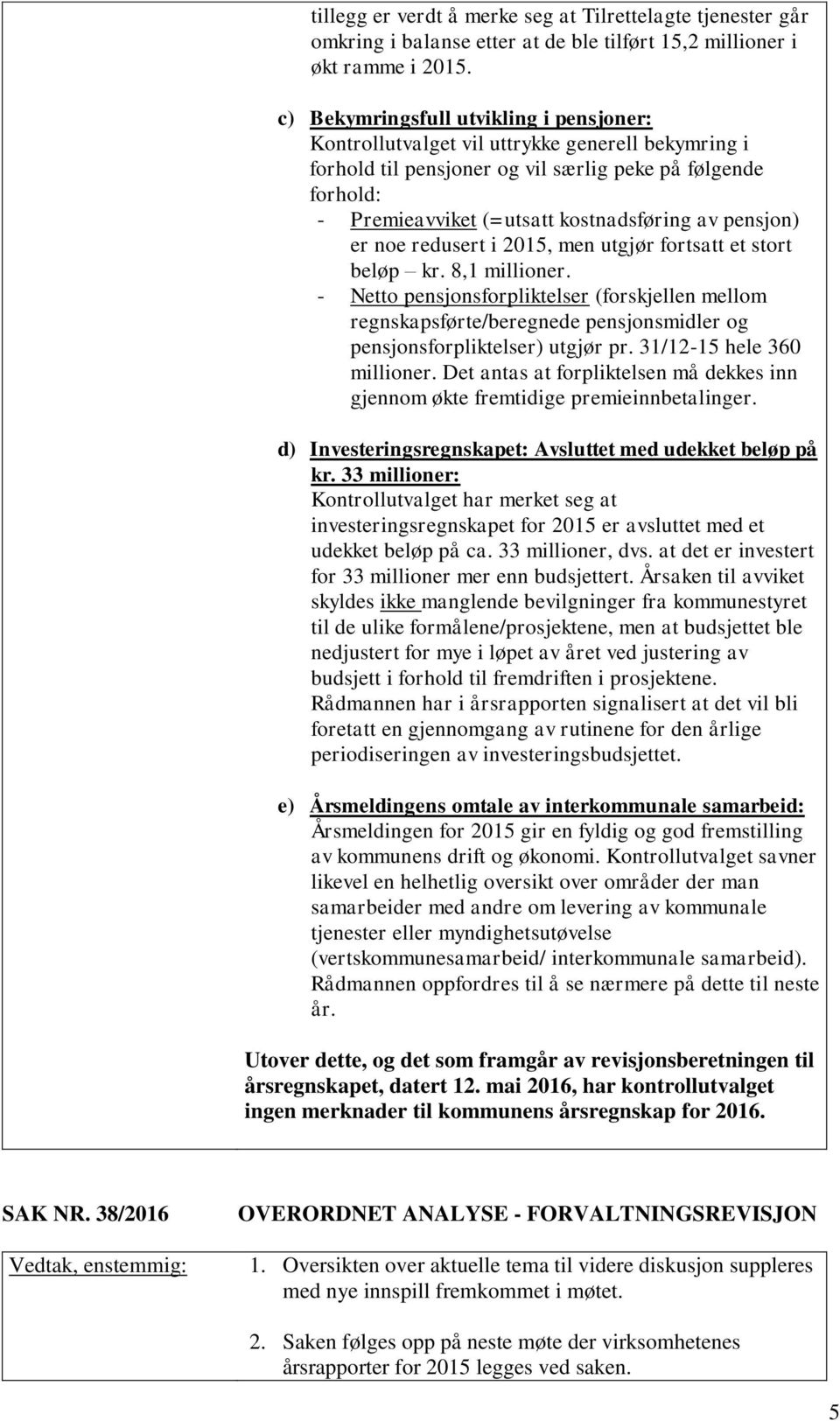 pensjon) er noe redusert i 2015, men utgjør fortsatt et stort beløp kr. 8,1 millioner.