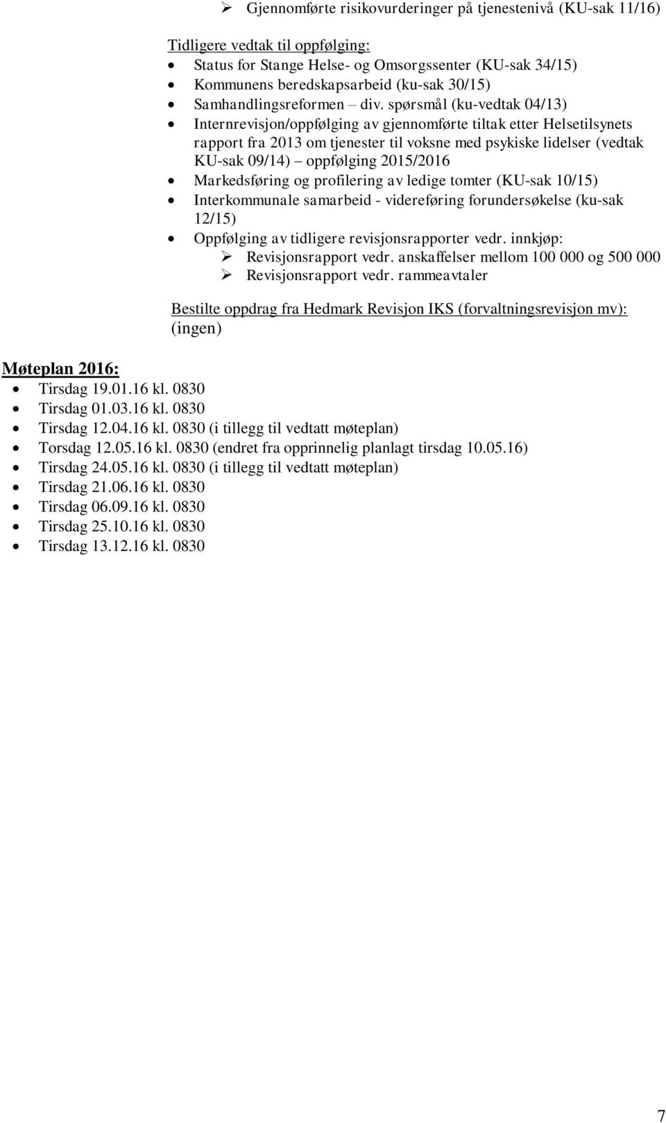 spørsmål (ku-vedtak 04/13) Internrevisjon/oppfølging av gjennomførte tiltak etter Helsetilsynets rapport fra 2013 om tjenester til voksne med psykiske lidelser (vedtak KU-sak 09/14) oppfølging