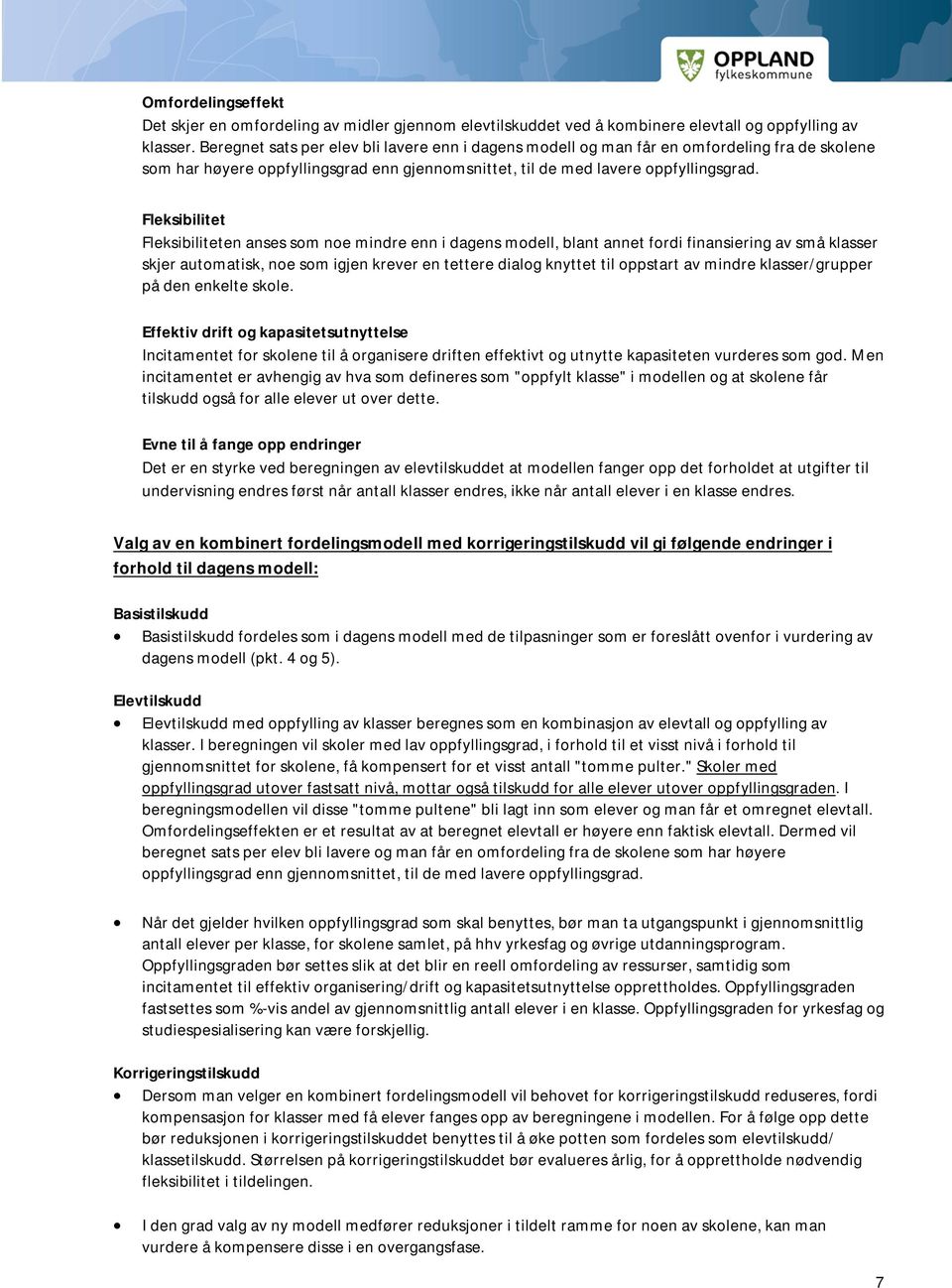 Fleksibilitet Fleksibiliteten anses som noe mindre enn i dagens modell, blant annet fordi finansiering av små klasser skjer automatisk, noe som igjen krever en tettere dialog knyttet til oppstart av