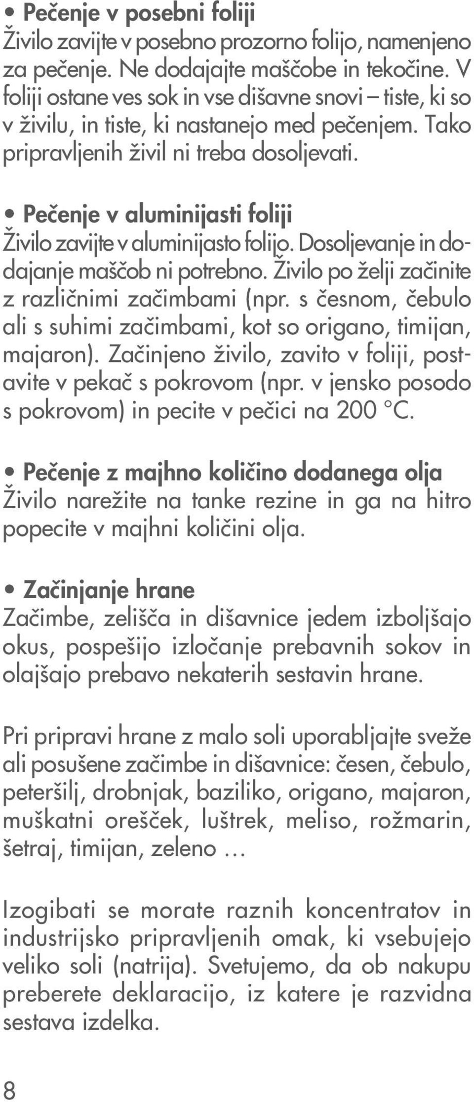 Pe~enje v aluminijasti foliji @ivilo zavijte v aluminijasto folijo. Dosoljevanje in dodajanje ma{~ob ni potrebno. @ivilo po `elji za~inite z razli~nimi za~imbami (npr.