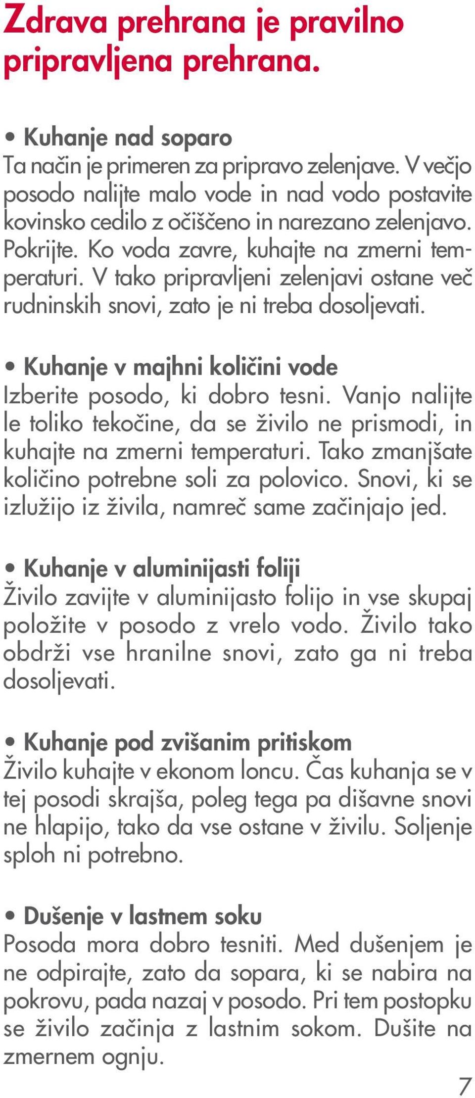 V tako pripravljeni zelenjavi ostane ve~ rudninskih snovi, zato je ni treba dosoljevati. Kuhanje v majhni koli~ini vode Izberite posodo, ki dobro tesni.