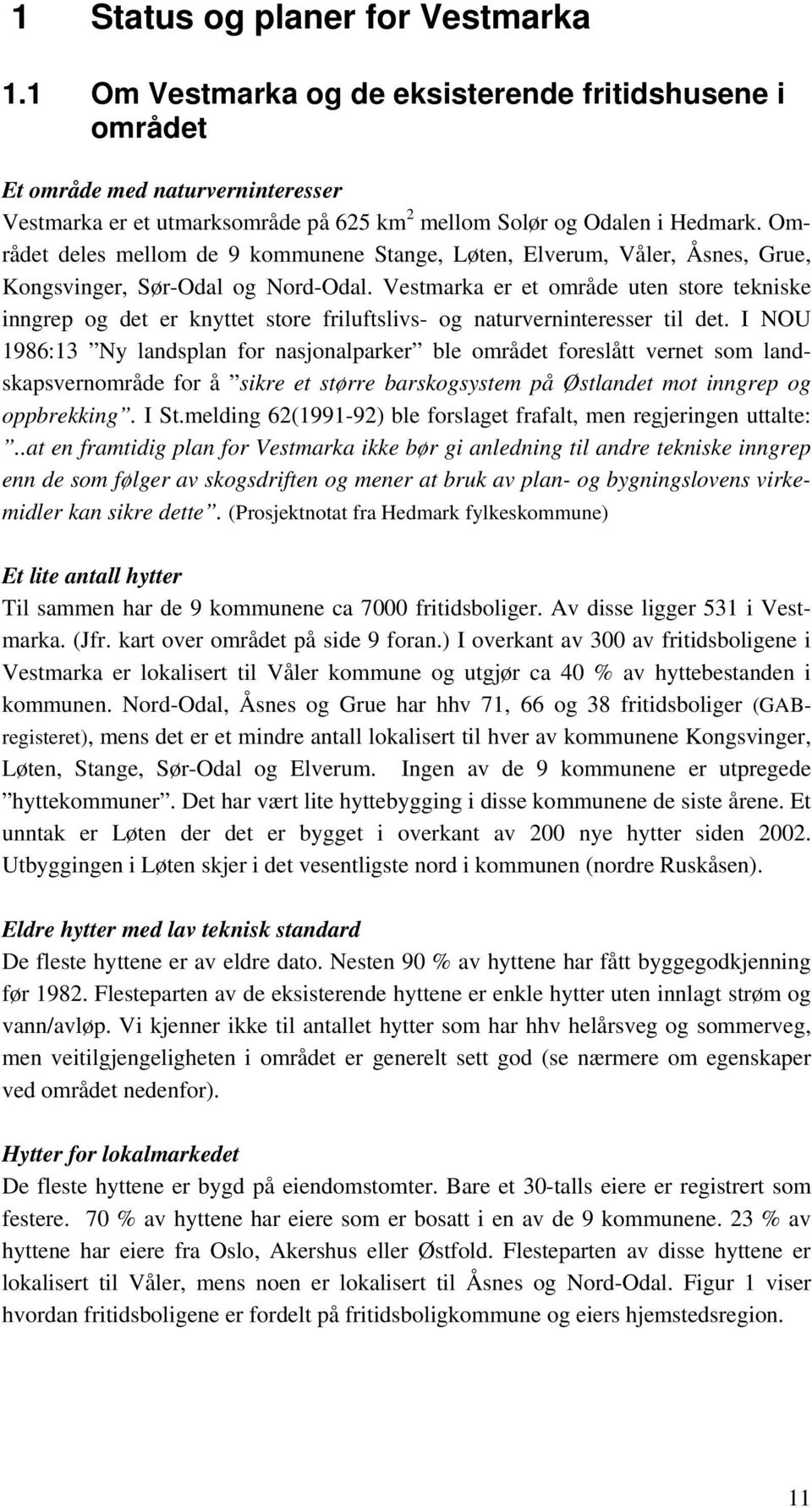 Området deles mellom de 9 kommunene Stange, Løten, Elverum, Våler, Åsnes, Grue, Kongsvinger, Sør-Odal og Nord-Odal.