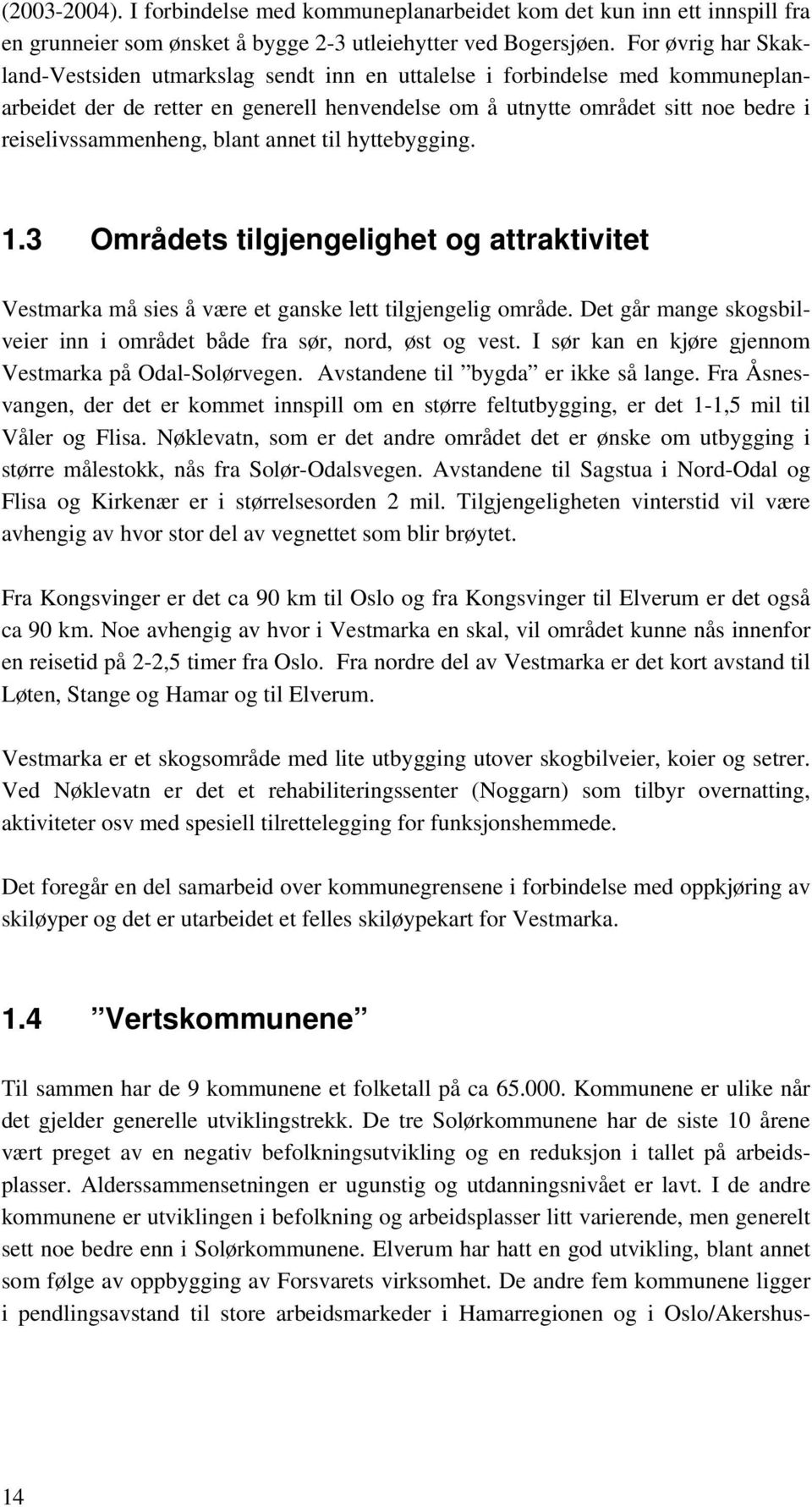 reiselivssammenheng, blant annet til hyttebygging. 1.3 Områdets tilgjengelighet og attraktivitet Vestmarka må sies å være et ganske lett tilgjengelig område.