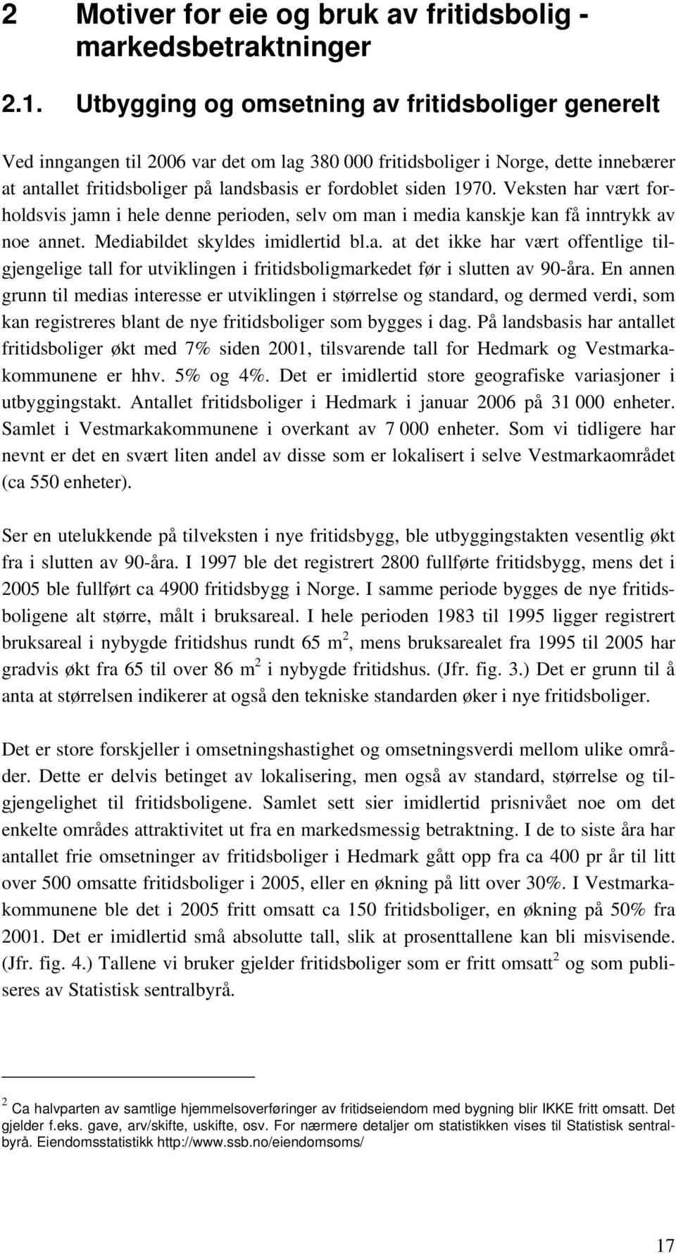 1970. Veksten har vært forholdsvis jamn i hele denne perioden, selv om man i media kanskje kan få inntrykk av noe annet. Mediabildet skyldes imidlertid bl.a. at det ikke har vært offentlige tilgjengelige tall for utviklingen i fritidsboligmarkedet før i slutten av 90-åra.