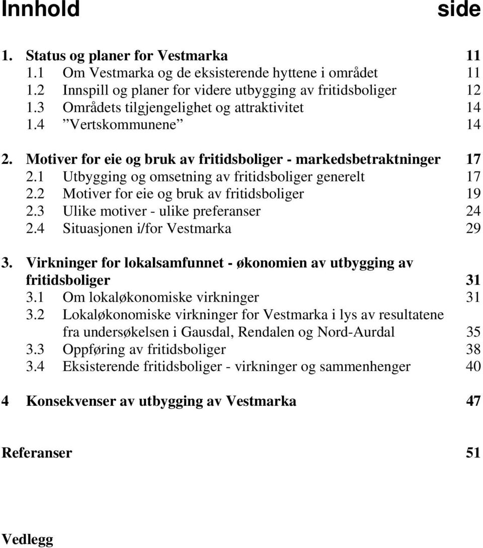 2 Motiver for eie og bruk av fritidsboliger 19 2.3 Ulike motiver - ulike preferanser 24 2.4 Situasjonen i/for Vestmarka 29 3.