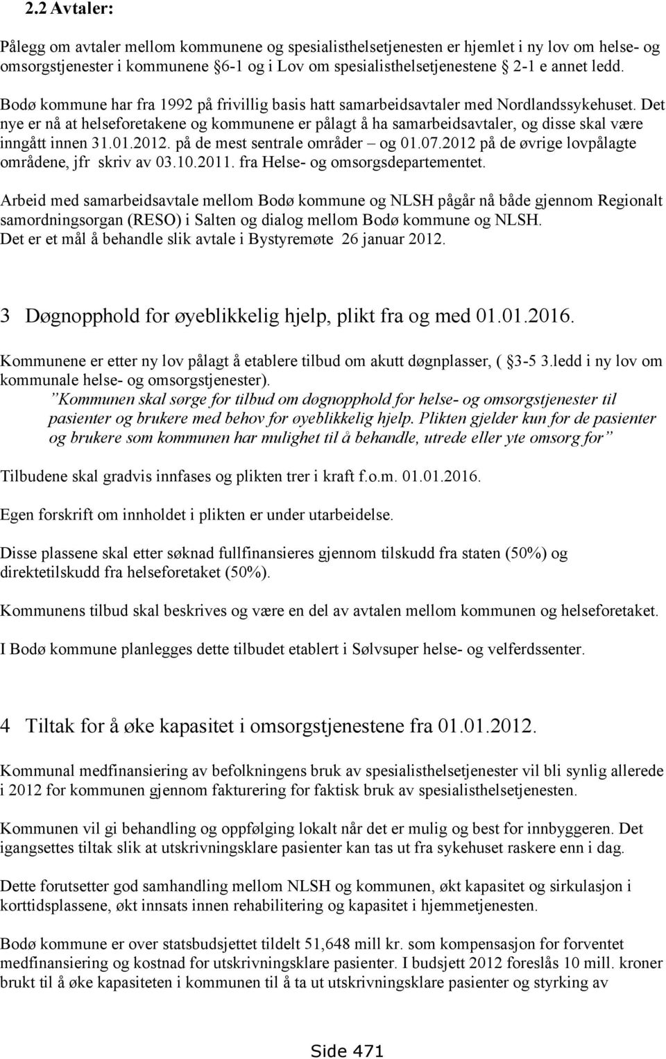 Det nye er nå at helseforetakene og kommunene er pålagt å ha samarbeidsavtaler, og disse skal være inngått innen 31.01.2012. på de mest sentrale områder og 01.07.