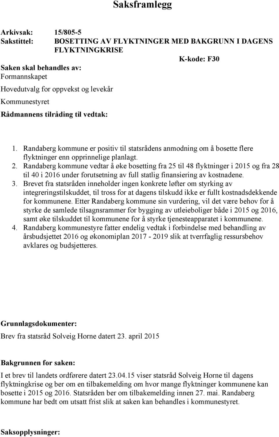 Randaberg kommune vedtar å øke bosetting fra 25 til 48 flyktninger i 2015 og fra 28 til 40 i 2016 under forutsetning av full statlig finansiering av kostnadene. 3.