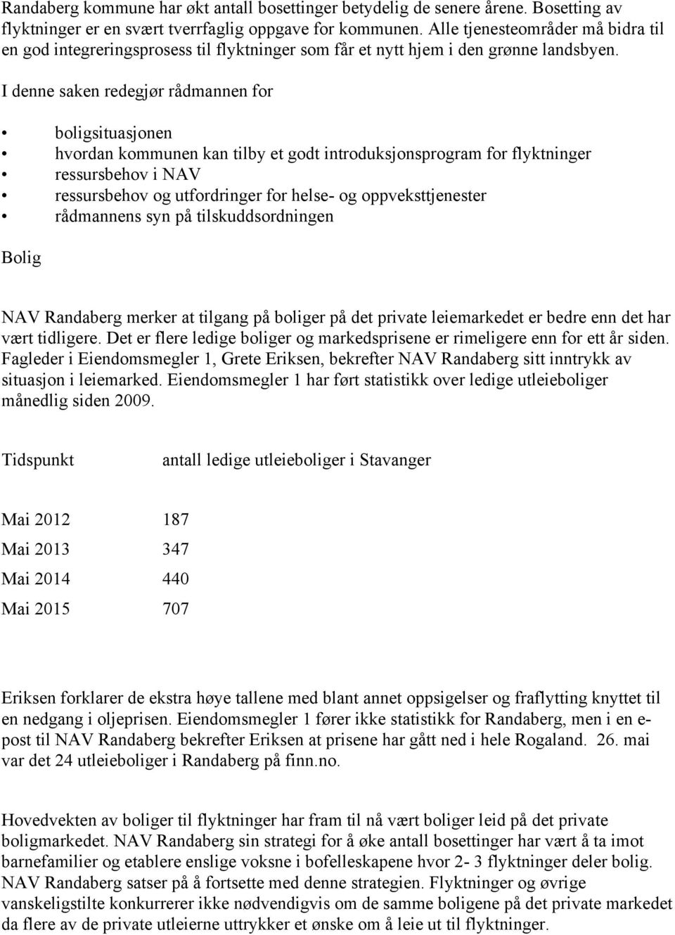 I denne saken redegjør rådmannen for boligsituasjonen hvordan kommunen kan tilby et godt introduksjonsprogram for flyktninger ressursbehov i NAV ressursbehov og utfordringer for helse- og