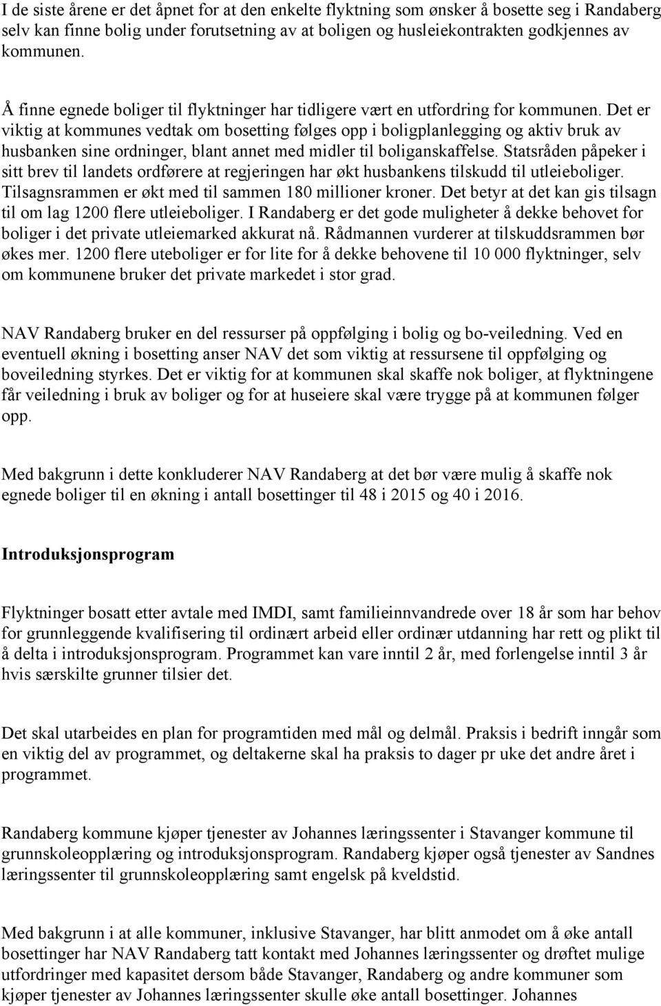 Det er viktig at kommunes vedtak om bosetting følges opp i boligplanlegging og aktiv bruk av husbanken sine ordninger, blant annet med midler til boliganskaffelse.