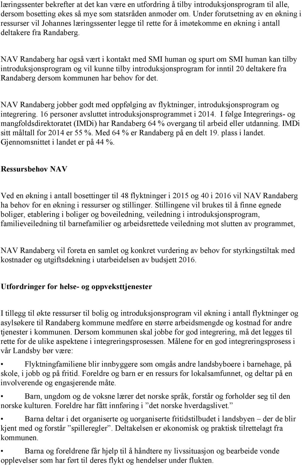 NAV Randaberg har også vært i kontakt med SMI human og spurt om SMI human kan tilby introduksjonsprogram og vil kunne tilby introduksjonsprogram for inntil 20 deltakere fra Randaberg dersom kommunen