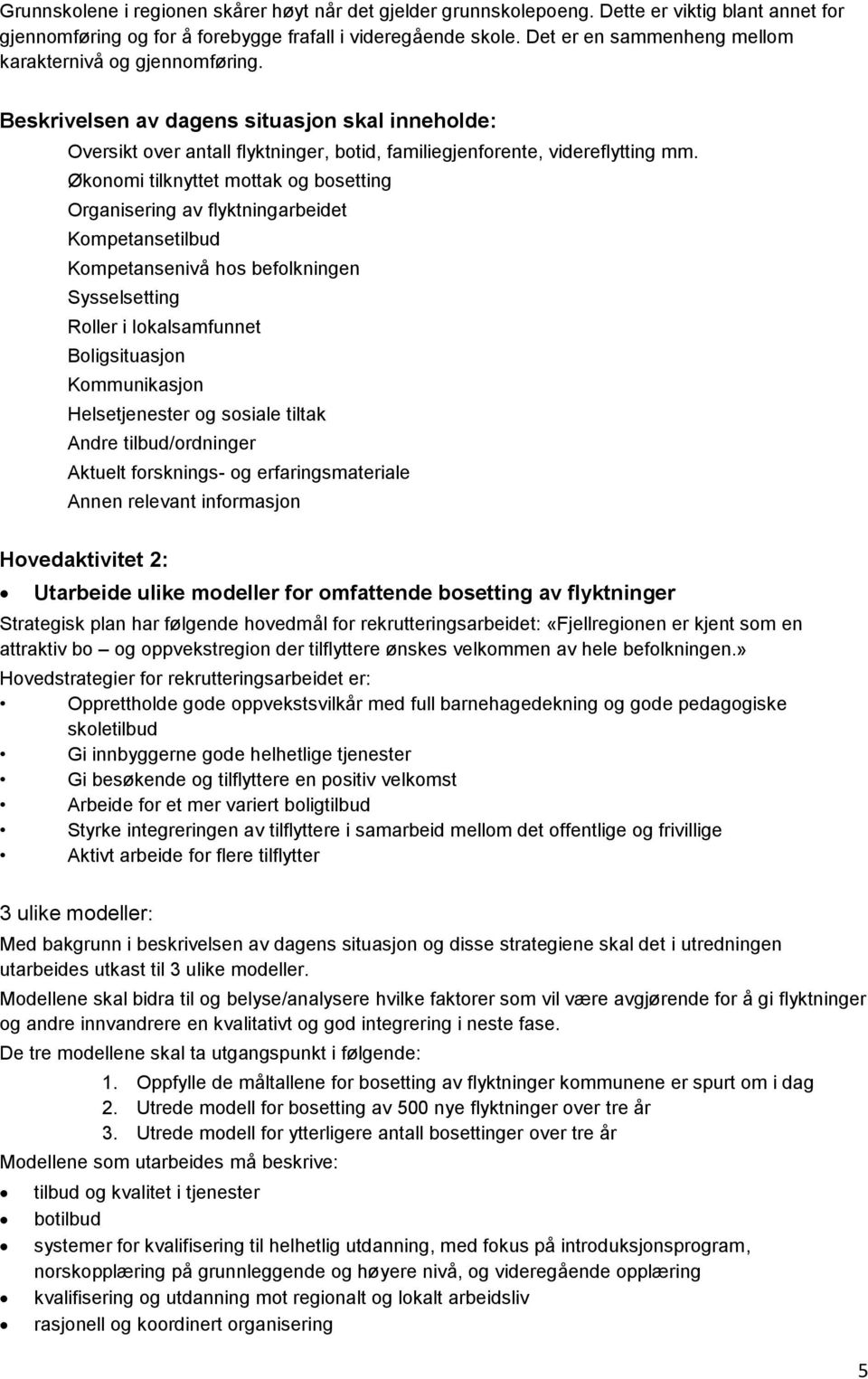 Økonomi tilknyttet mottak og bosetting Organisering av flyktningarbeidet Kompetansetilbud Kompetansenivå hos befolkningen Sysselsetting Roller i lokalsamfunnet Boligsituasjon Kommunikasjon