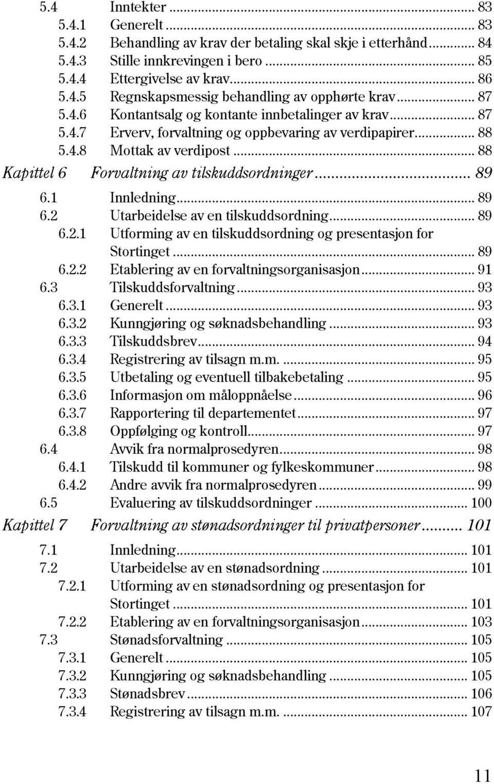 .. 88 Kapittel 6 Forvaltning av tilskuddsordninger... 89 6.1 Innledning... 89 6.2 Utarbeidelse av en tilskuddsordning... 89 6.2.1 Utforming av en tilskuddsordning og presentasjon for Stortinget... 89 6.2.2 Etablering av en forvaltningsorganisasjon.