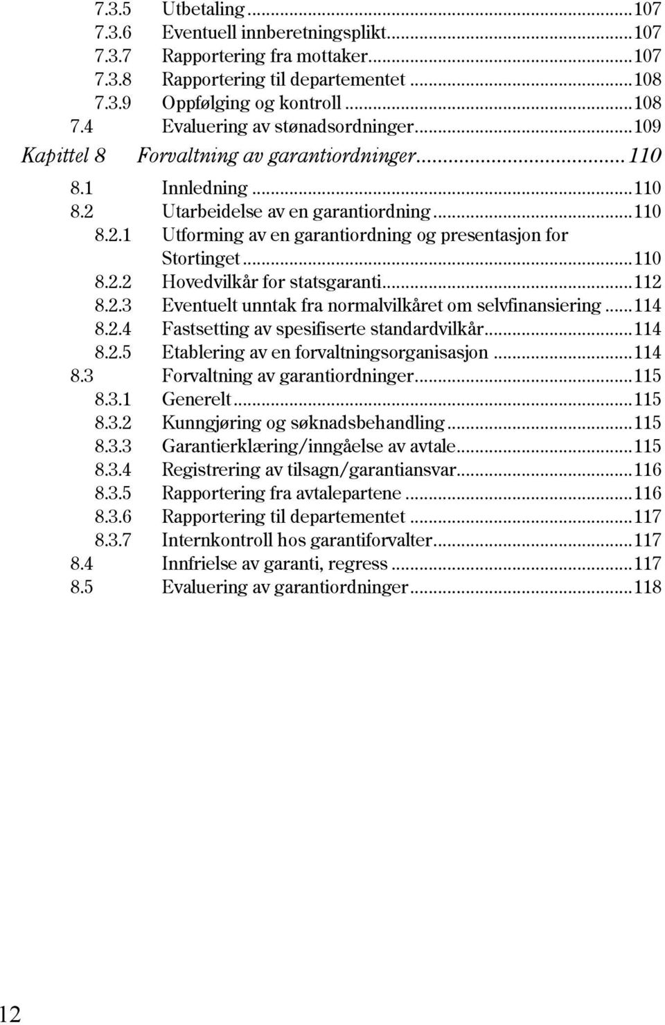 .. 112 8.2.3 Eventuelt unntak fra normalvilkåret om selvfinansiering... 114 8.2.4 Fastsetting av spesifiserte standardvilkår... 114 8.2.5 Etablering av en forvaltningsorganisasjon... 114 8.3 Forvaltning av garantiordninger.