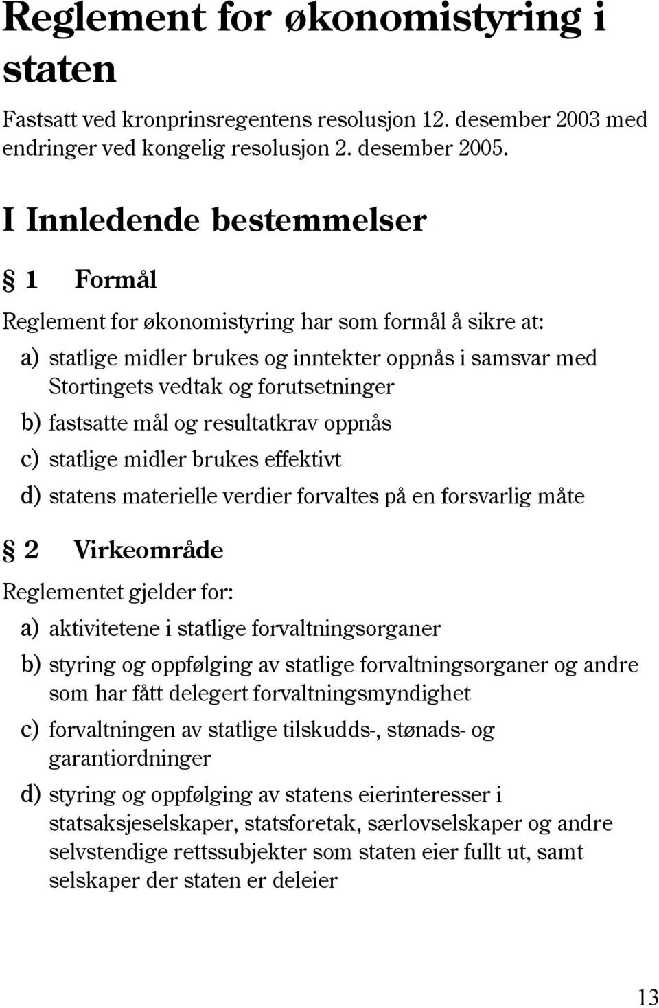 fastsatte mål og resultatkrav oppnås c) statlige midler brukes effektivt d) statens materielle verdier forvaltes på en forsvarlig måte 2 Virkeområde Reglementet gjelder for: a) aktivitetene i